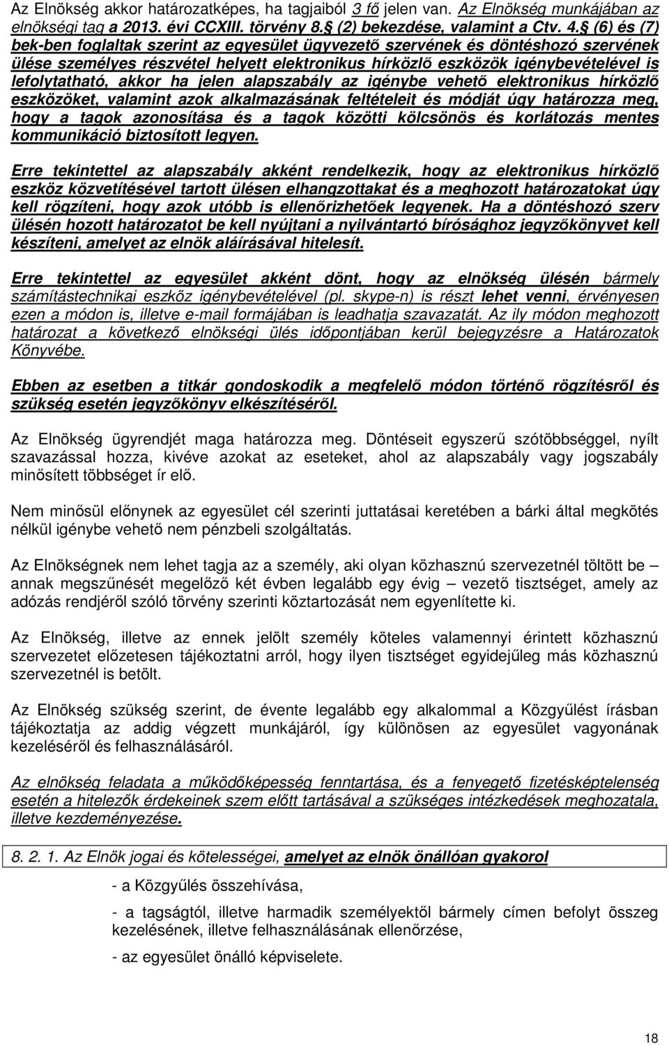 ha jelen alapszabály az igénybe vehető elektronikus hírközlő eszközöket, valamint azok alkalmazásának feltételeit és módját úgy határozza meg, hogy a tagok azonosítása és a tagok közötti kölcsönös és