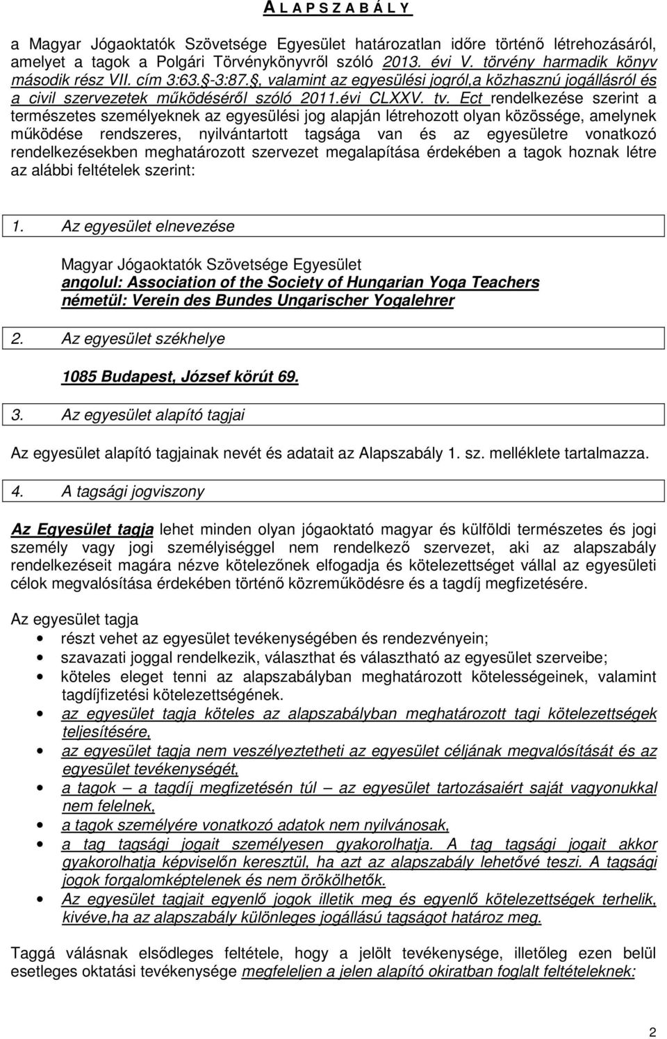 Ect rendelkezése szerint a természetes személyeknek az egyesülési jog alapján létrehozott olyan közössége, amelynek működése rendszeres, nyilvántartott tagsága van és az egyesületre vonatkozó