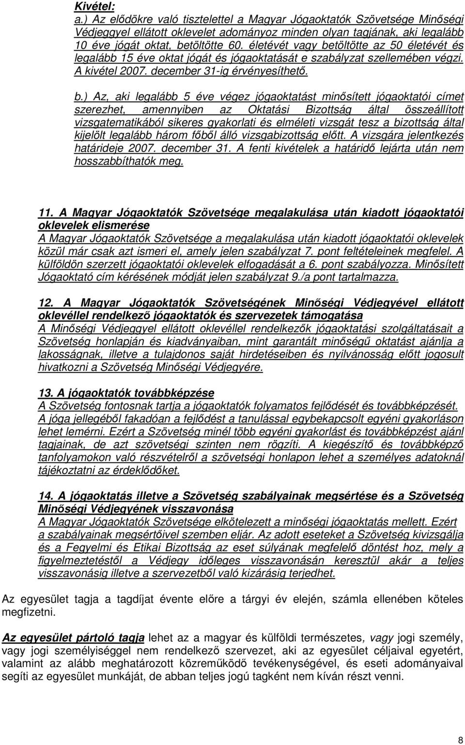 töltötte az 50 életévét és legalább 15 éve oktat jógát és jógaoktatását e szabályzat szellemében végzi. A kivétel 2007. december 31-ig érvényesíthető. b.