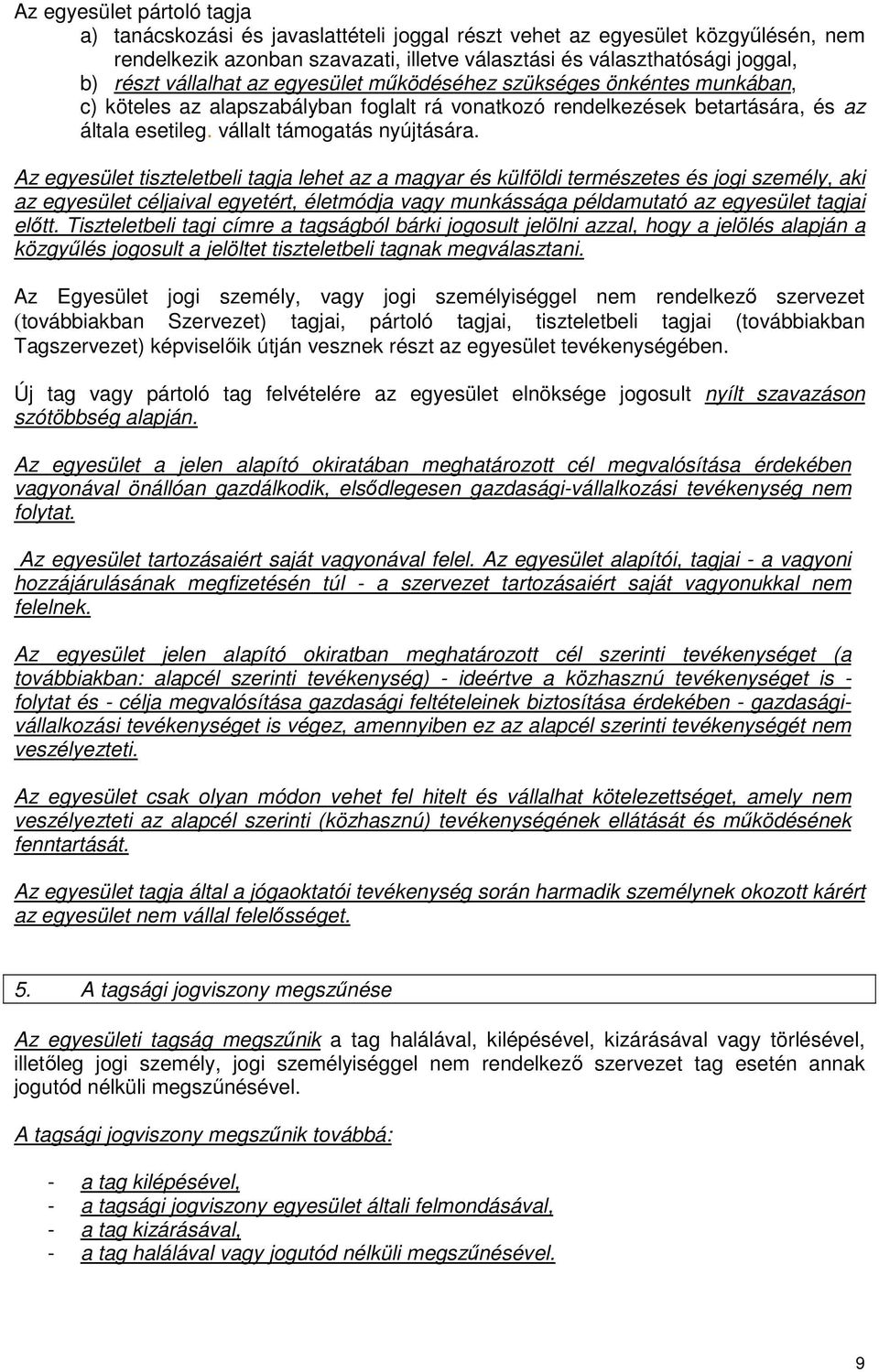 Az egyesület tiszteletbeli tagja lehet az a magyar és külföldi természetes és jogi személy, aki az egyesület céljaival egyetért, életmódja vagy munkássága példamutató az egyesület tagjai előtt.