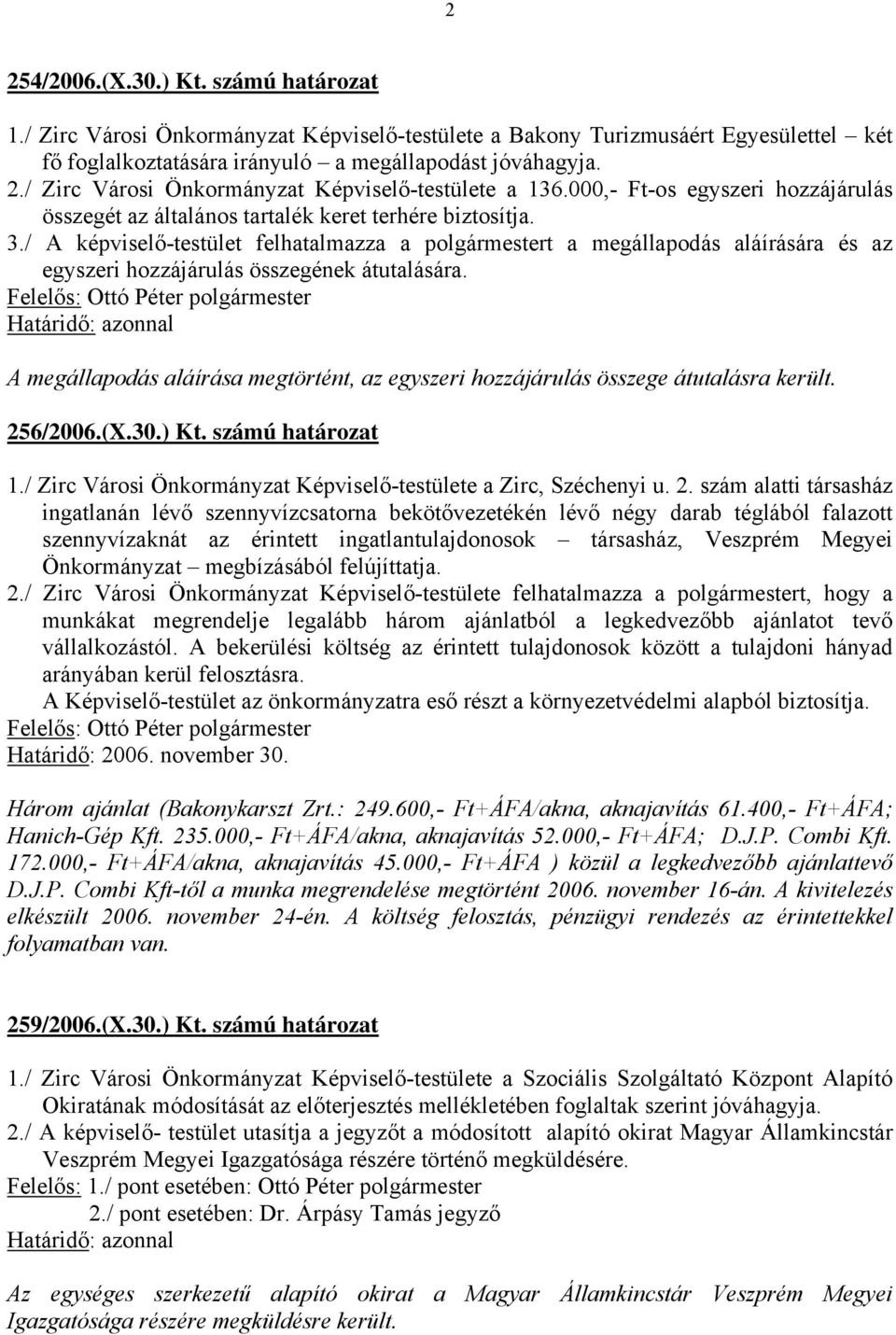 / A képviselő-testület felhatalmazza a polgármestert a megállapodás aláírására és az egyszeri hozzájárulás összegének átutalására.