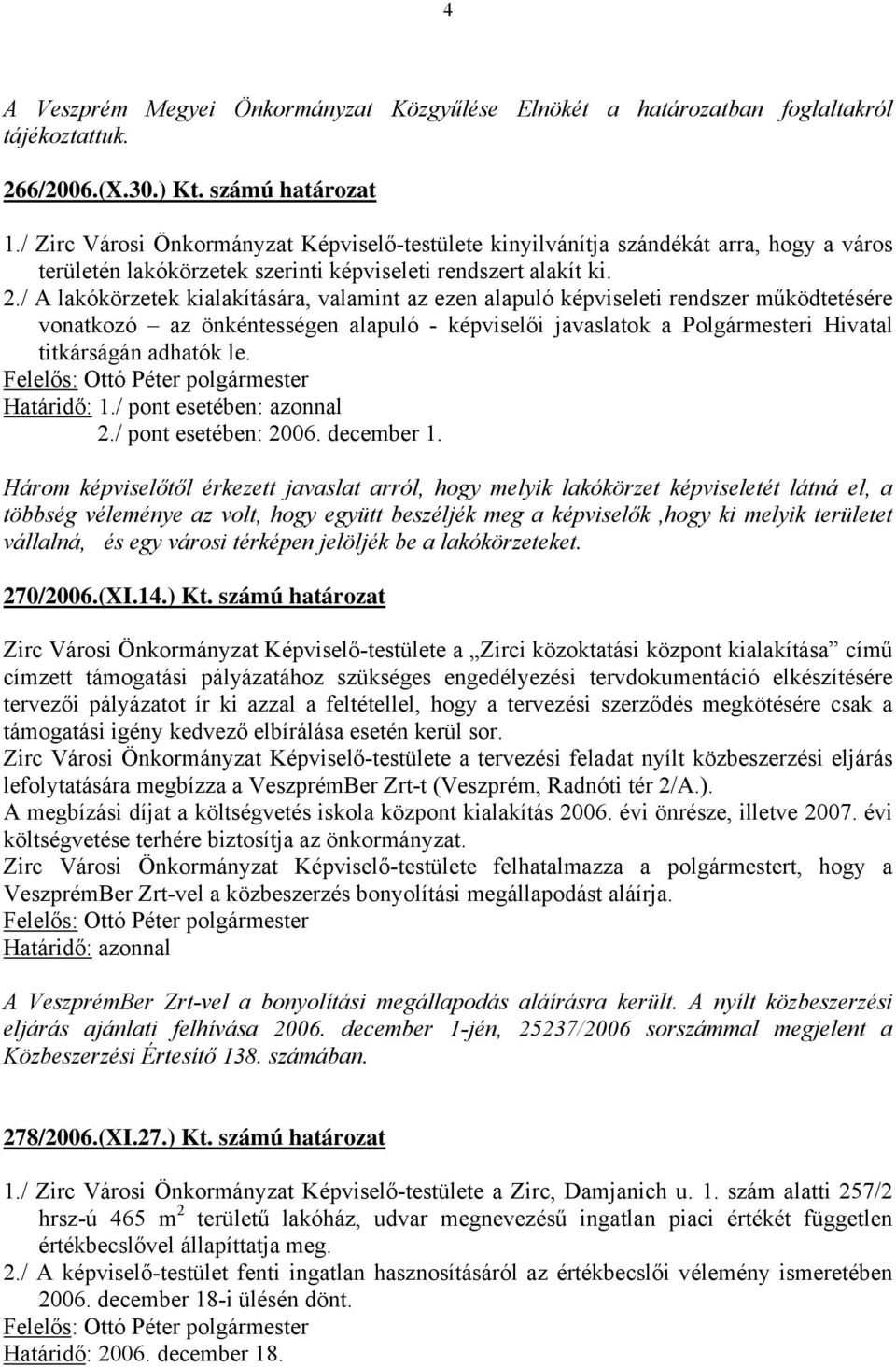 / A lakókörzetek kialakítására, valamint az ezen alapuló képviseleti rendszer működtetésére vonatkozó az önkéntességen alapuló - képviselői javaslatok a Polgármesteri Hivatal titkárságán adhatók le.