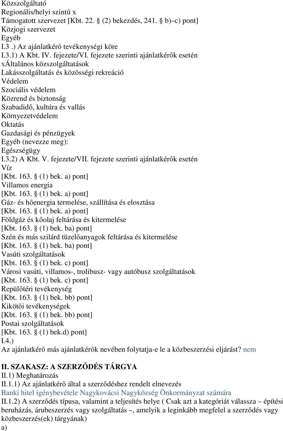 Környezetvédelem Oktatás Gazdasági és pénzügyek Egyéb (nevezze meg): Egészségügy I.3.2) A Kbt. V. fejezete/vii. fejezete szerinti ajánlatkérők esetén Víz [Kbt. 163. (1) bek.