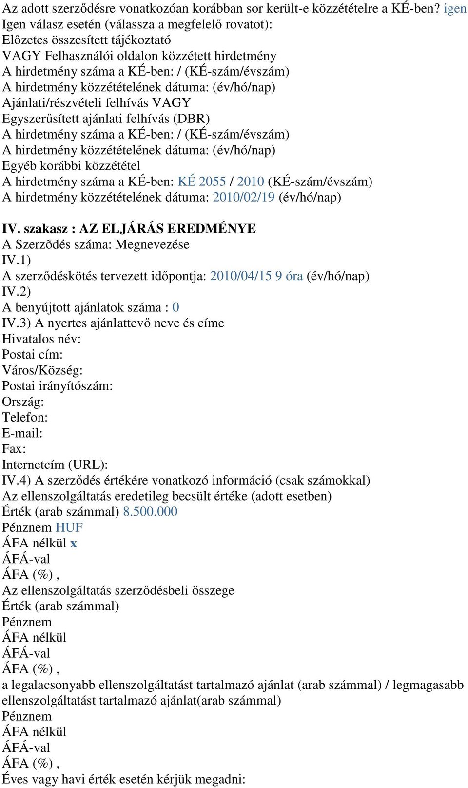 Ajánlati/részvételi felhívás VAGY Egyszerűsített ajánlati felhívás (DBR) A hirdetmény száma a KÉ-ben: / (KÉ-szám/évszám) Egyéb korábbi közzététel A hirdetmény száma a KÉ-ben: KÉ 2055 / 2010