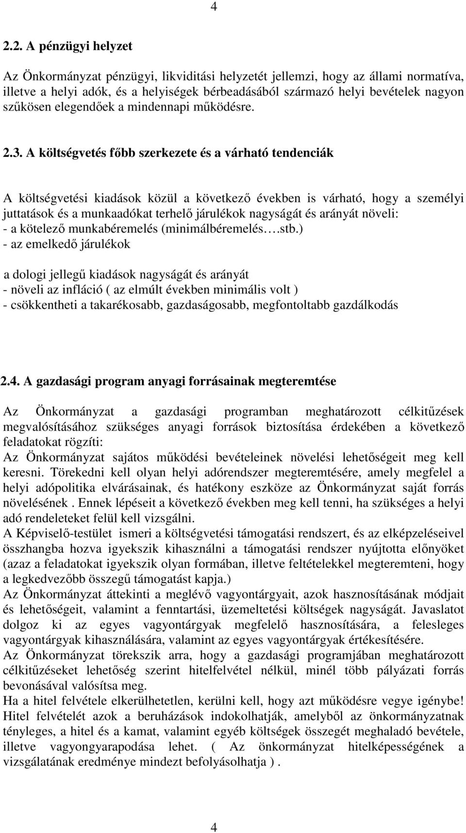 A költségvetés főbb szerkezete és a várható tendenciák A költségvetési kiadások közül a következő években is várható, hogy a személyi juttatások és a munkaadókat terhelő járulékok nagyságát és