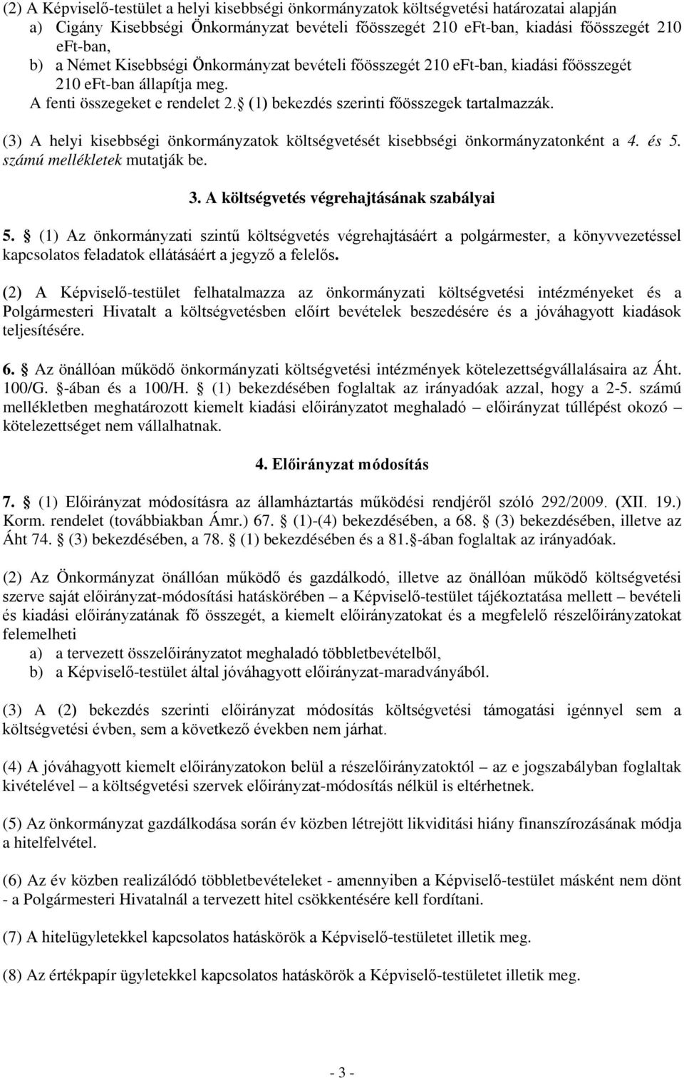 (3) A helyi kisebbségi önkormányzatok költségvetését kisebbségi önkormányzatonként a 4. és 5. számú mellékletek mutatják be. 3. A költségvetés végrehajtásának szabályai 5.