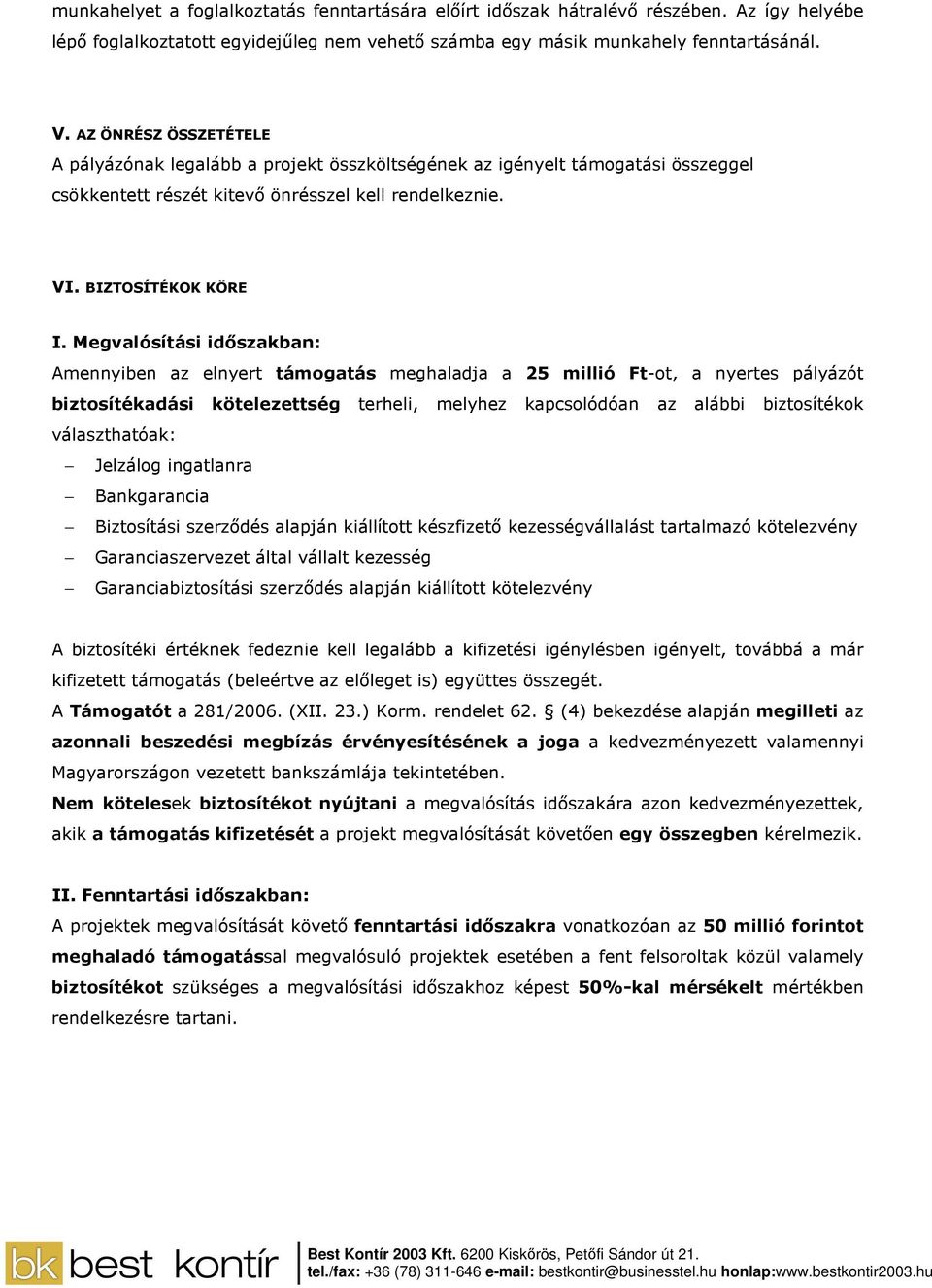 Megvalósítási idıszakban: Amennyiben az elnyert támogatás meghaladja a 25 millió Ft-ot, a nyertes pályázót biztosítékadási kötelezettség terheli, melyhez kapcsolódóan az alábbi biztosítékok