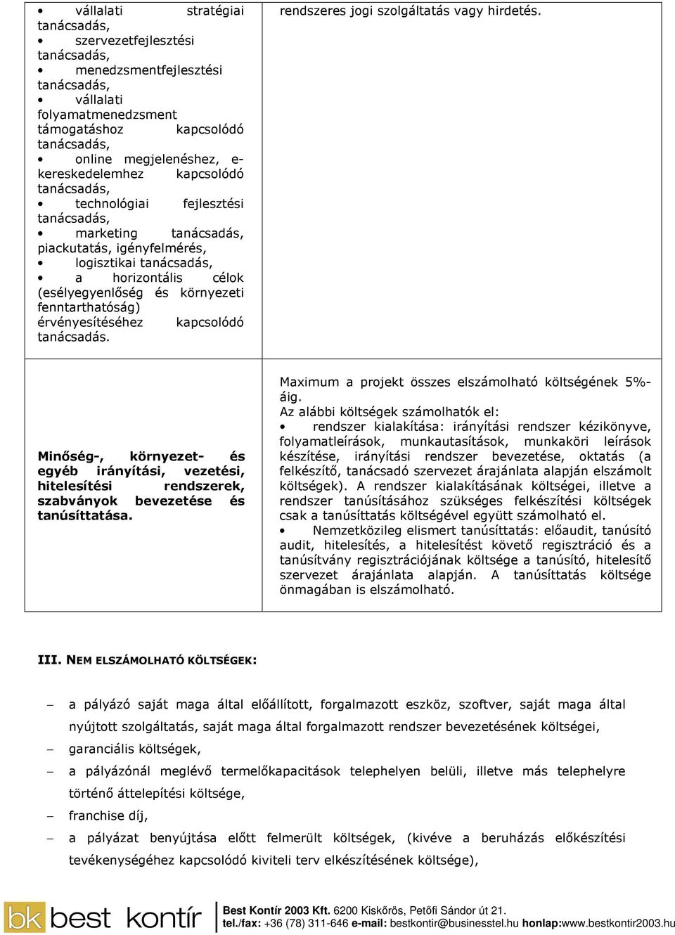 rendszeres jogi szolgáltatás vagy hirdetés. Minıség-, környezet- és egyéb irányítási, vezetési, hitelesítési rendszerek, szabványok bevezetése és tanúsíttatása.