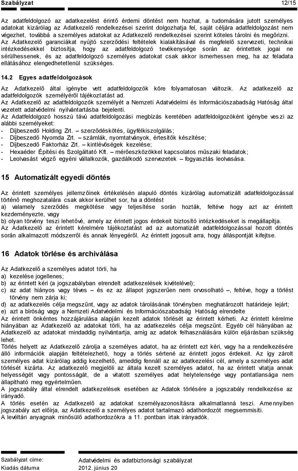 Az Adatkezelő garanciákat nyújtó szerződési feltételek kialakításával és megfelelő szervezeti, technikai intézkedésekkel biztosítja, hogy az adatfeldolgozó tevékenysége során az érintettek jogai ne