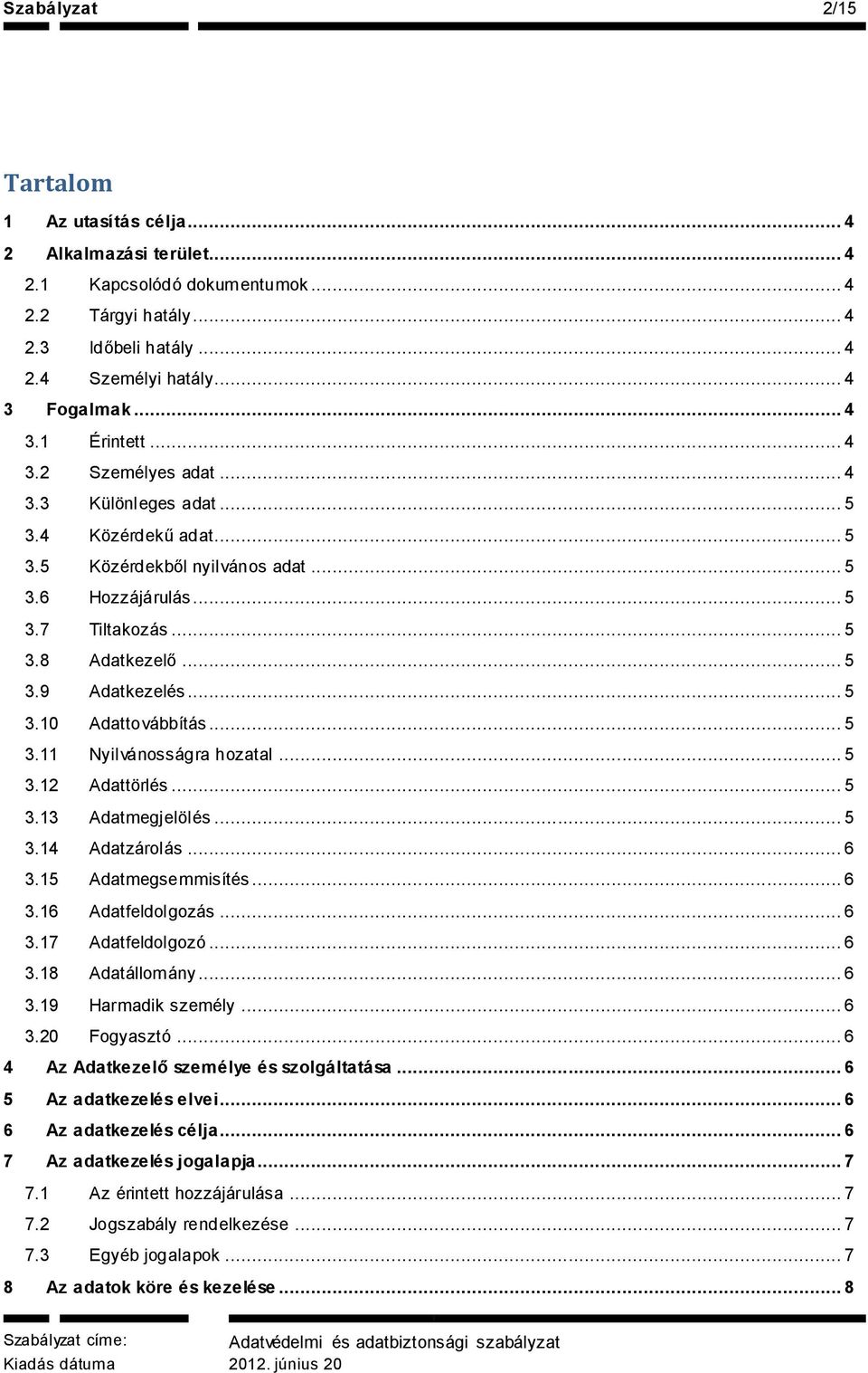 .. 5 3.11 Nyilvánosságra hozatal... 5 3.12 Adattörlés... 5 3.13 Adatmegjelölés... 5 3.14 Adatzárolás... 6 3.15 Adatmegsemmisítés... 6 3.16 Adatfeldolgozás... 6 3.17 Adatfeldolgozó... 6 3.18 Adatállomány.