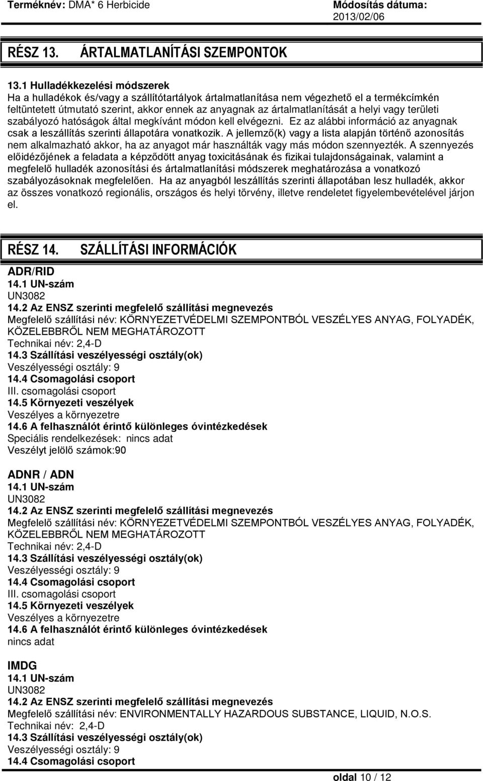 helyi vagy területi szabályozó hatóságok által megkívánt módon kell elvégezni. Ez az alábbi információ az anyagnak csak a leszállítás szerinti állapotára vonatkozik.