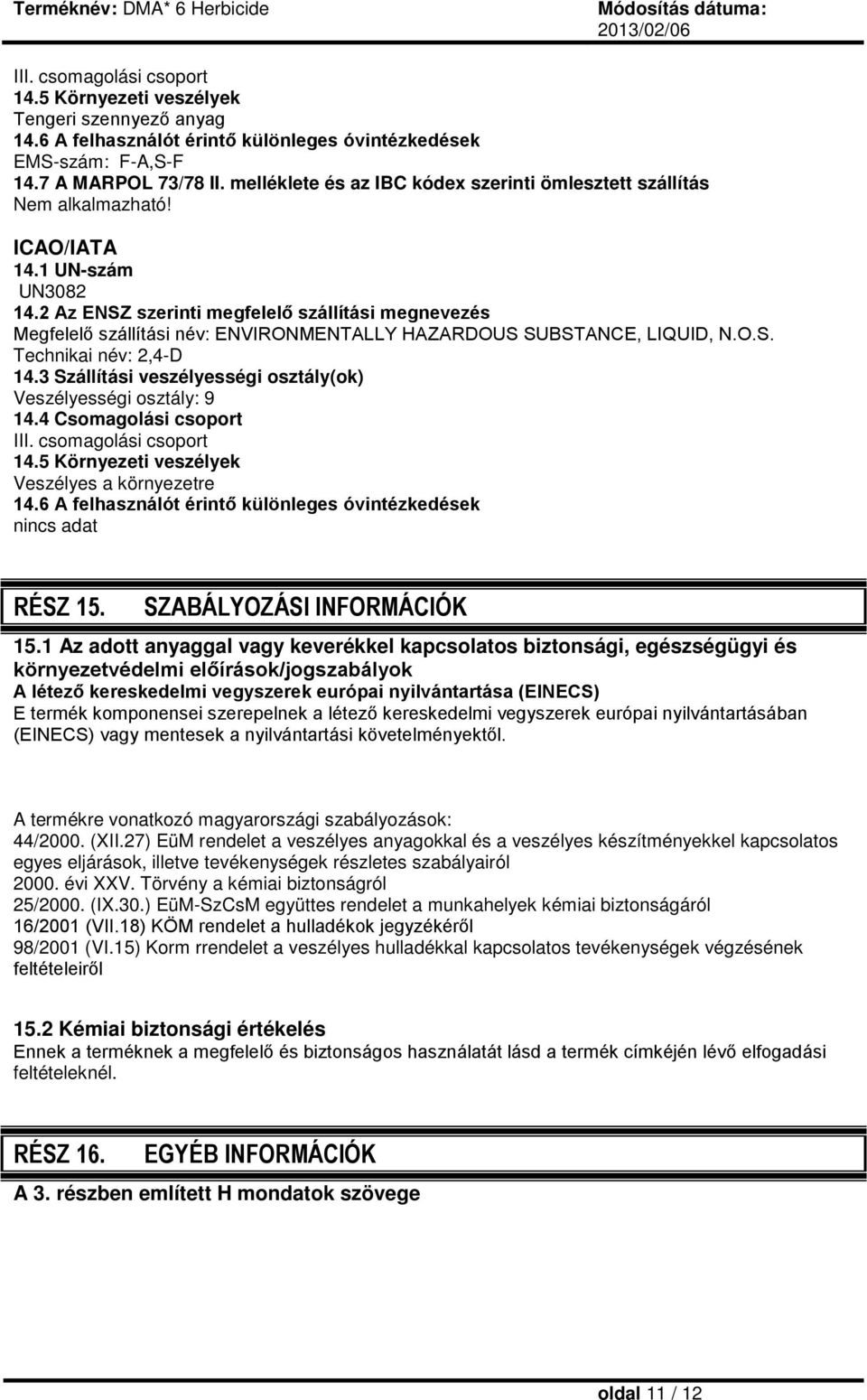 2 Az ENSZ szerinti megfelelő szállítási megnevezés Megfelelő szállítási név: ENVIRONMENTALLY HAZARDOUS SUBSTANCE, LIQUID, N.O.S. Technikai név: 2,4-D 14.