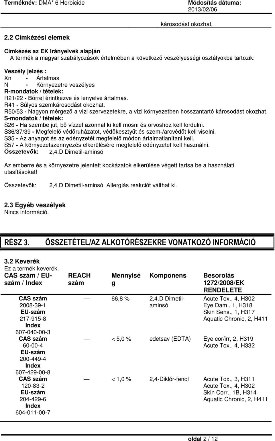 veszélyes R-mondatok / tételek: R21/22 - Bőrrel érintkezve és lenyelve ártalmas. R41 - Súlyos szemkárosodást okozhat.