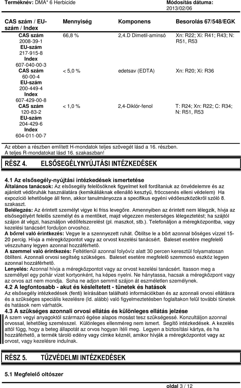 D Dimetil-aminsó Xn: R22; Xi: R41; R43; N: R51, R53 < 5,0 % edetsav (EDTA) Xn: R20; Xi: R36 < 1,0 % 2,4-Diklór-fenol T: R24; Xn: R22; C: R34; N: R51, R53 Az ebben a részben említett H-mondatok teljes