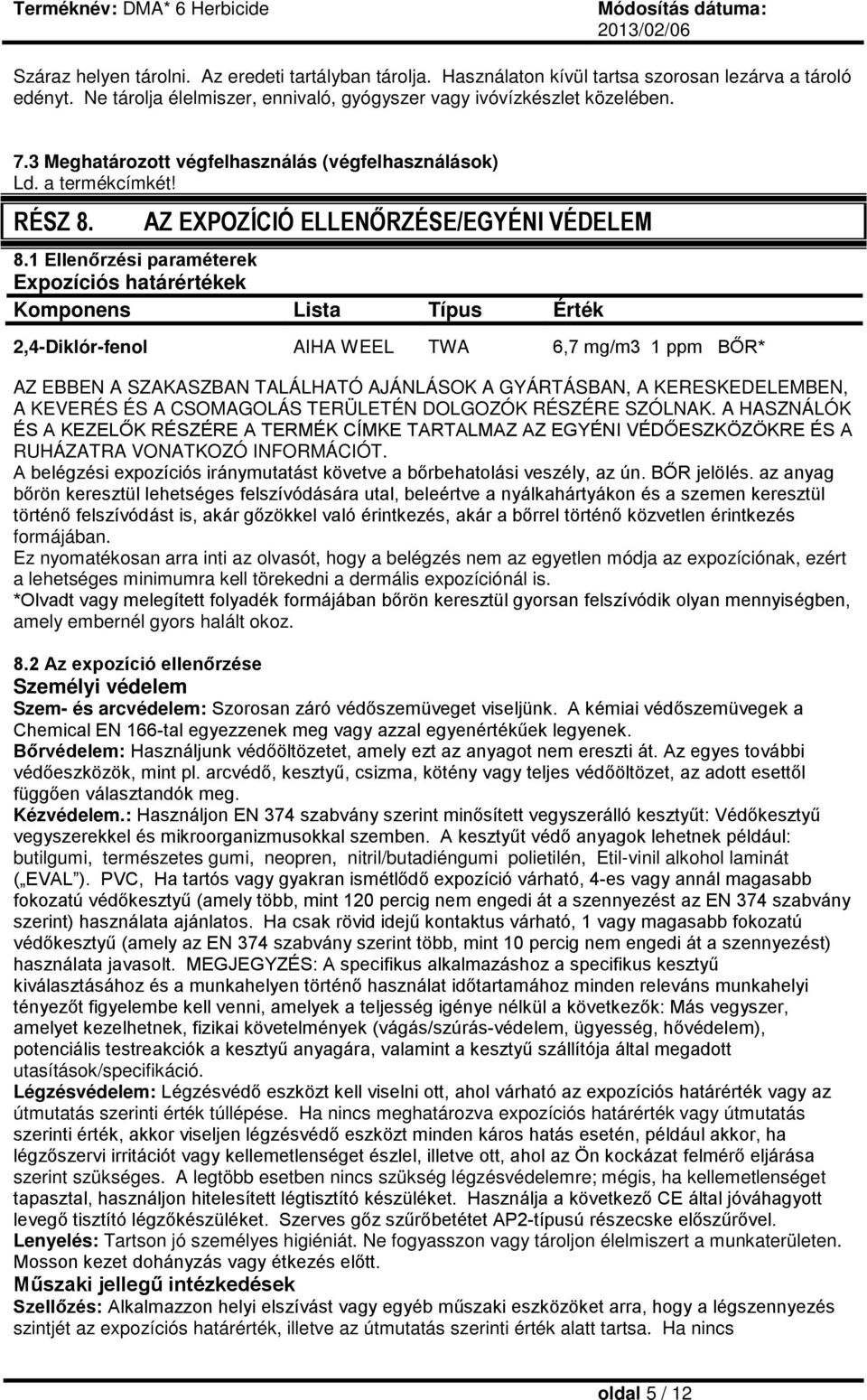 1 Ellenőrzési paraméterek Expozíciós határértékek Komponens Lista Típus Érték 2,4-Diklór-fenol AIHA WEEL TWA 6,7 mg/m3 1 ppm BŐR* AZ EBBEN A SZAKASZBAN TALÁLHATÓ AJÁNLÁSOK A GYÁRTÁSBAN, A