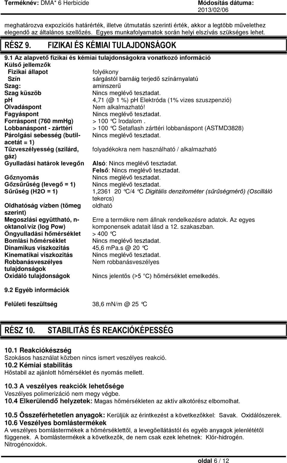 1 Az alapvető fizikai és kémiai tulajdonságokra vonatkozó információ Külső jellemzők Fizikai állapot folyékony Szín sárgástól barnáig terjedő színárnyalatú Szag: aminszerű Szag küszöb Nincs meglévő