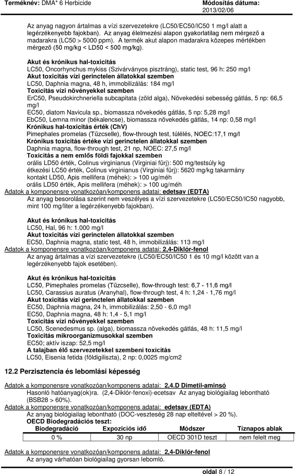 Akut és krónikus hal-toxicitás LC50, Oncorhynchus mykiss (Szivárványos pisztráng), static test, 96 h: 250 mg/l Akut toxicitás vízi gerinctelen állatokkal szemben LC50, Daphnia magna, 48 h,