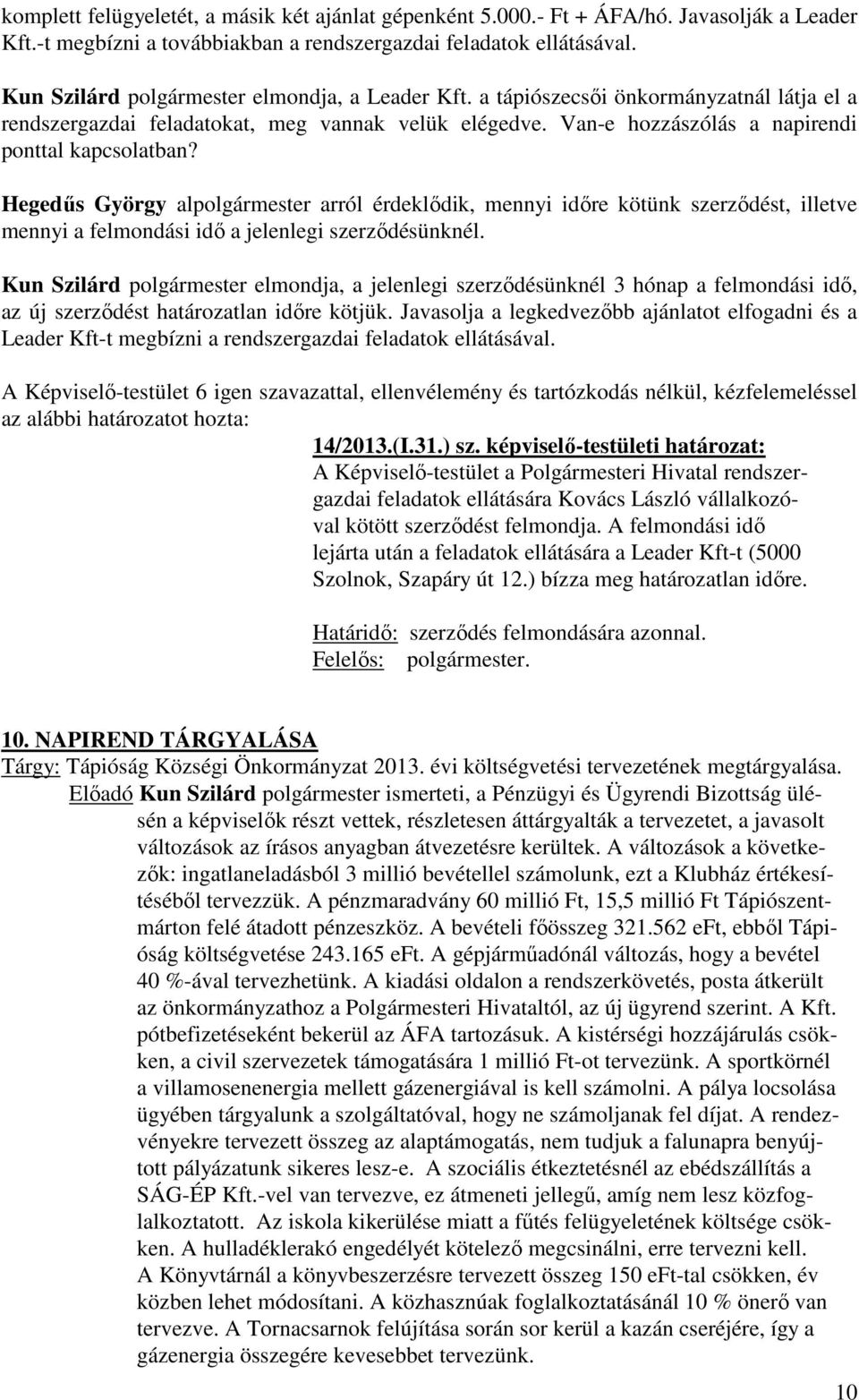 Hegedűs György alpolgármester arról érdeklődik, mennyi időre kötünk szerződést, illetve mennyi a felmondási idő a jelenlegi szerződésünknél.