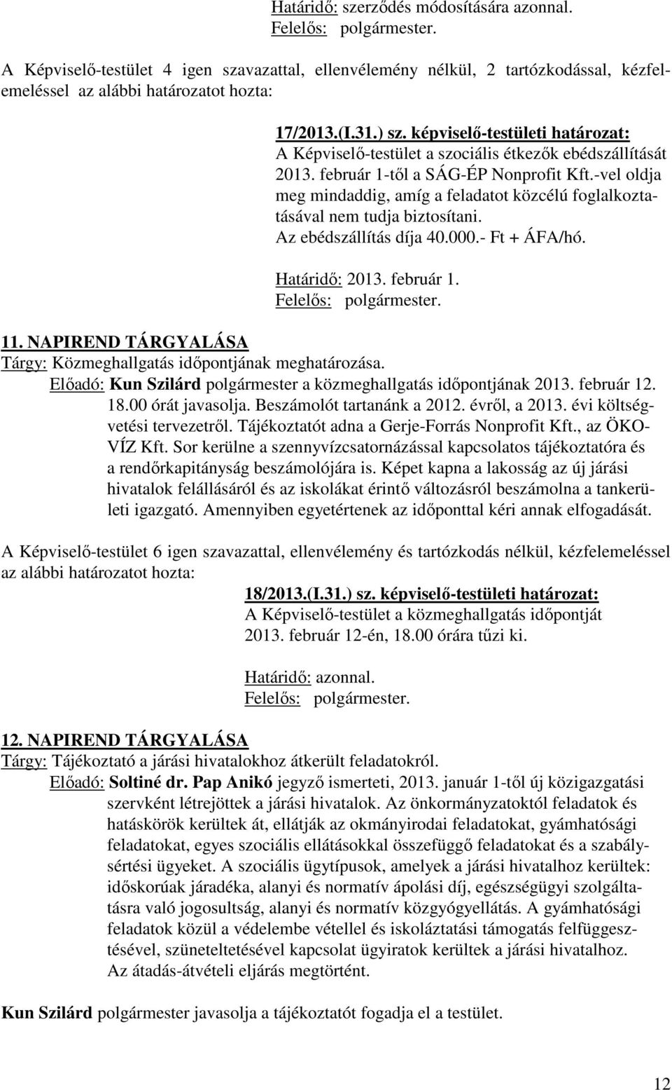 -vel oldja meg mindaddig, amíg a feladatot közcélú foglalkoztatásával nem tudja biztosítani. Az ebédszállítás díja 40.000.- Ft + ÁFA/hó. Határidő: 2013. február 1. 11.