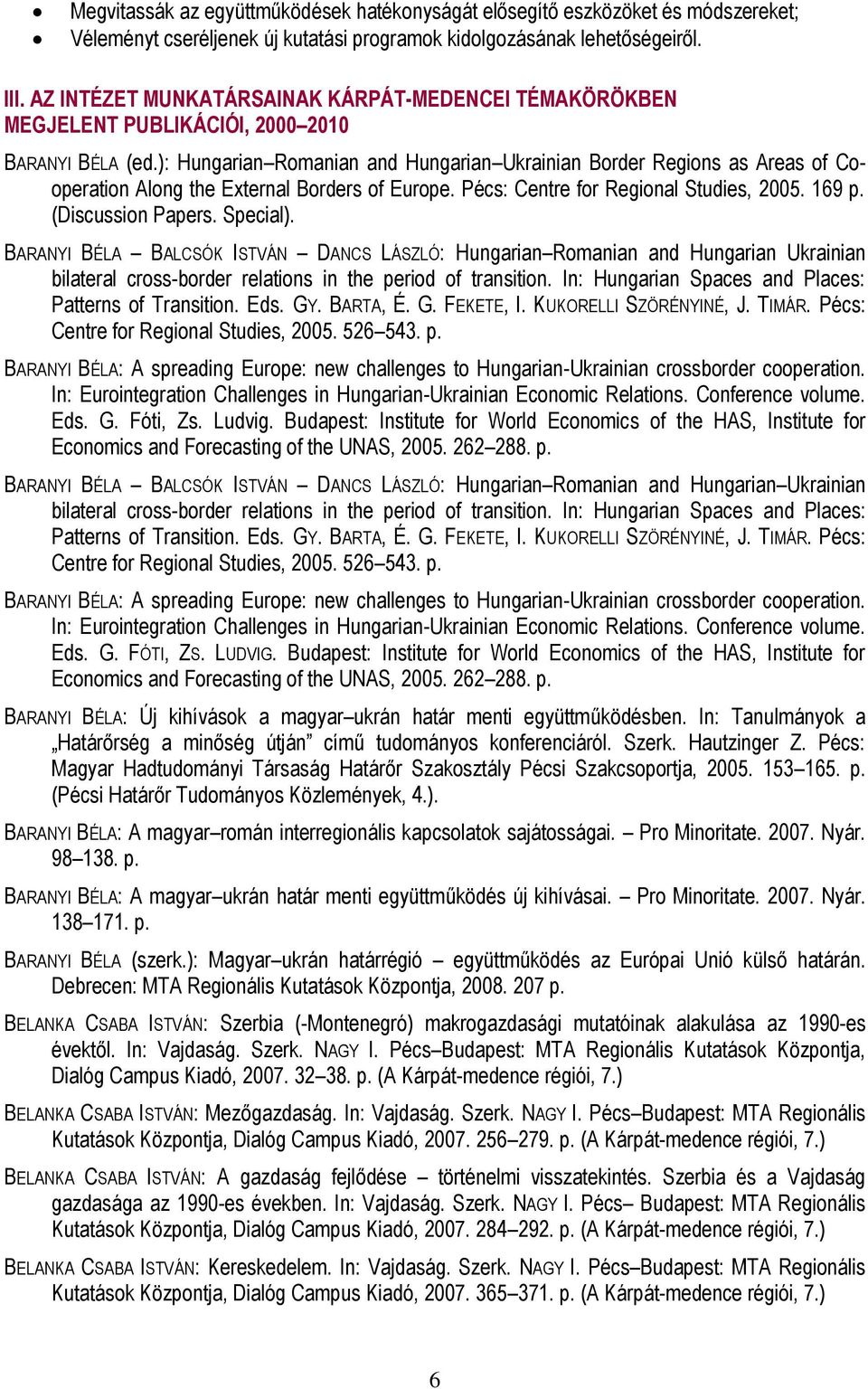 ): Hungarian Romanian and Hungarian Ukrainian Border Regions as Areas of Cooperation Along the External Borders of Europe. Pécs: Centre for Regional Studies, 2005. 169 p. (Discussion Papers. Special).