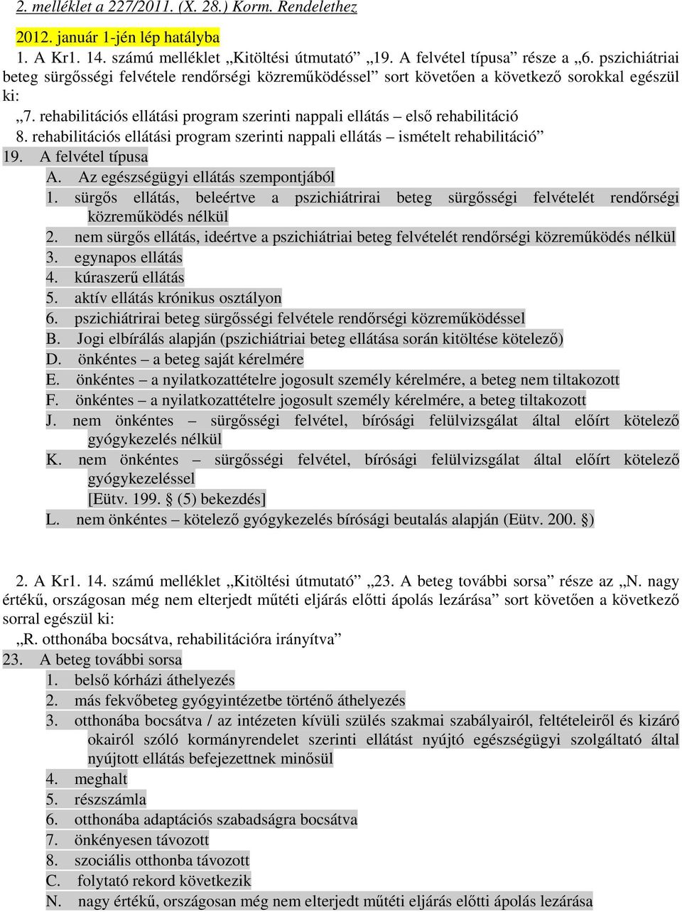 rehabilitációs ellátási program szerinti nappali ellátás ismételt rehabilitáció 19. A felvétel típusa A. Az egészségügyi ellátás szempontjából 1.