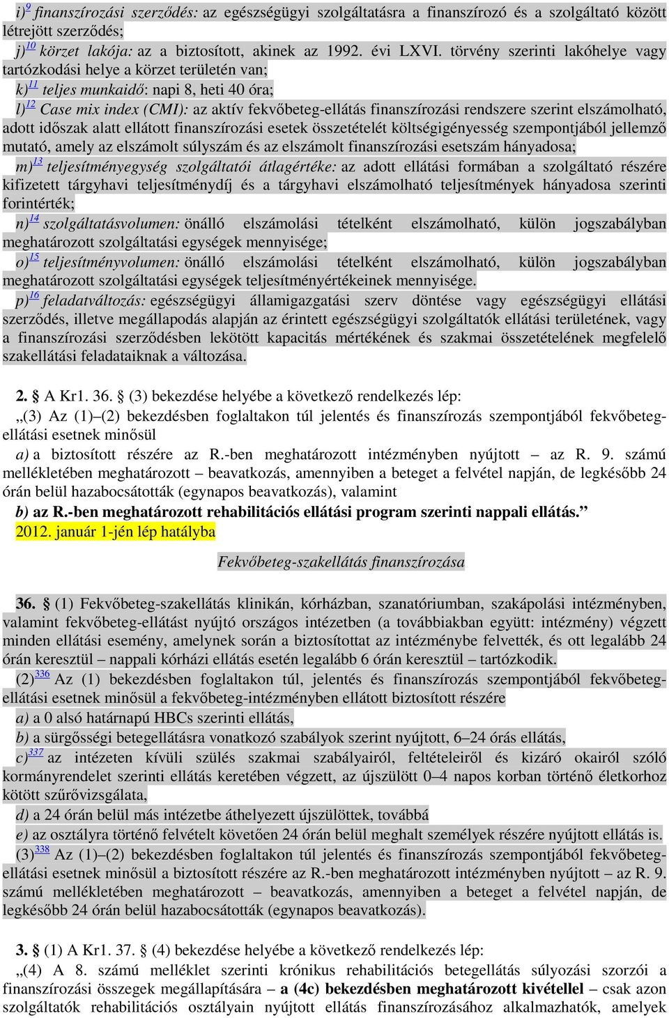 szerint elszámolható, adott idıszak alatt ellátott finanszírozási esetek összetételét költségigényesség szempontjából jellemzı mutató, amely az elszámolt súlyszám és az elszámolt finanszírozási