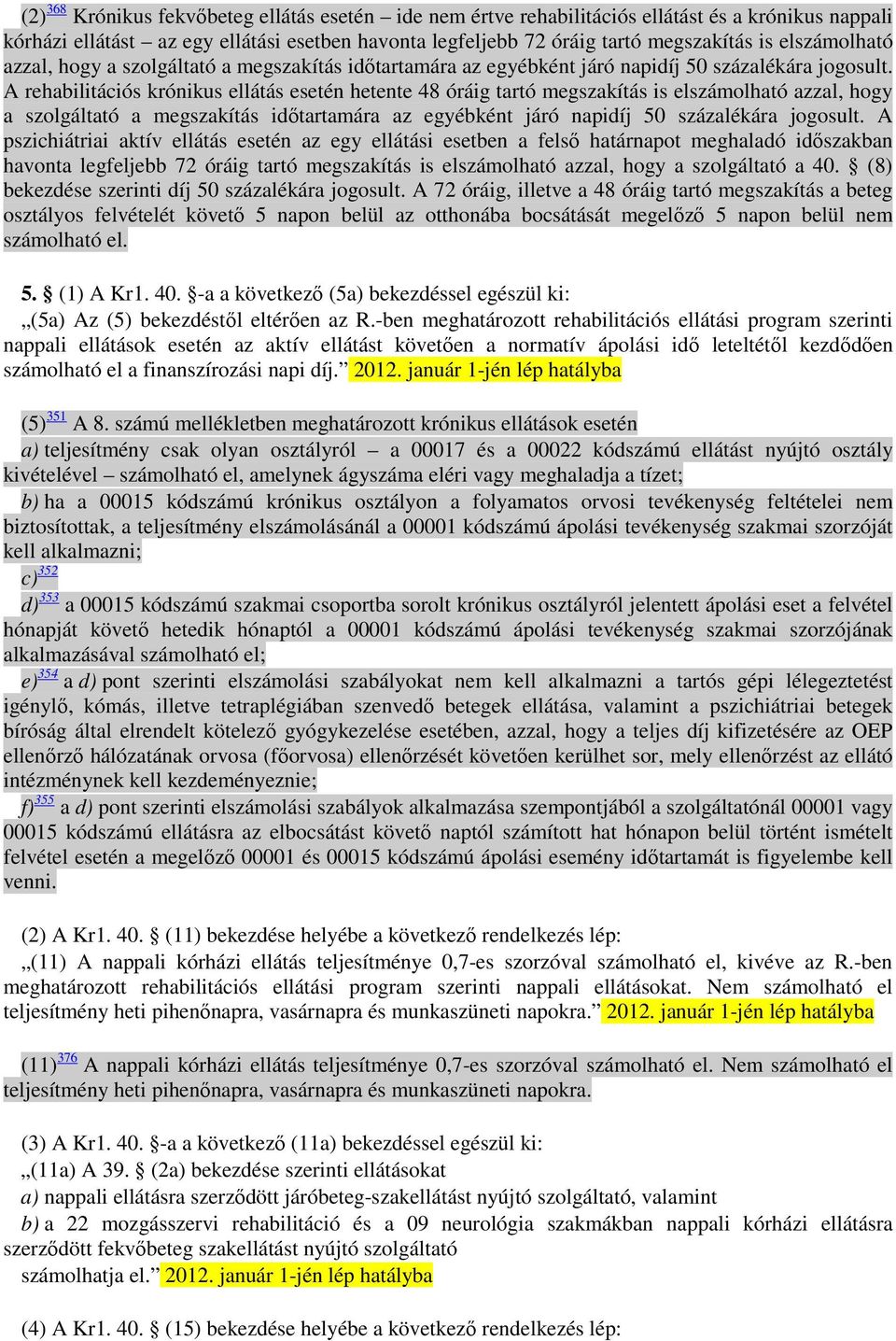 A rehabilitációs krónikus ellátás esetén hetente 48 óráig tartó megszakítás is  A pszichiátriai aktív ellátás esetén az egy ellátási esetben a felsı határnapot meghaladó idıszakban havonta legfeljebb