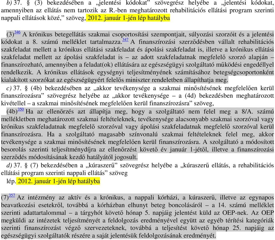 január 1-jén lép hatályba (3) 346 A krónikus betegellátás szakmai csoportosítási szempontjait, súlyozási szorzóit és a jelentési kódokat a 8. számú melléklet tartalmazza.