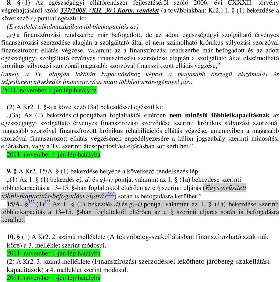 finanszírozási szerzıdése alapján a szolgáltató által el nem számolható krónikus súlyozási szorzóval finanszírozott ellátás végzése, valamint az a finanszírozási rendszerbe már befogadott és az adott