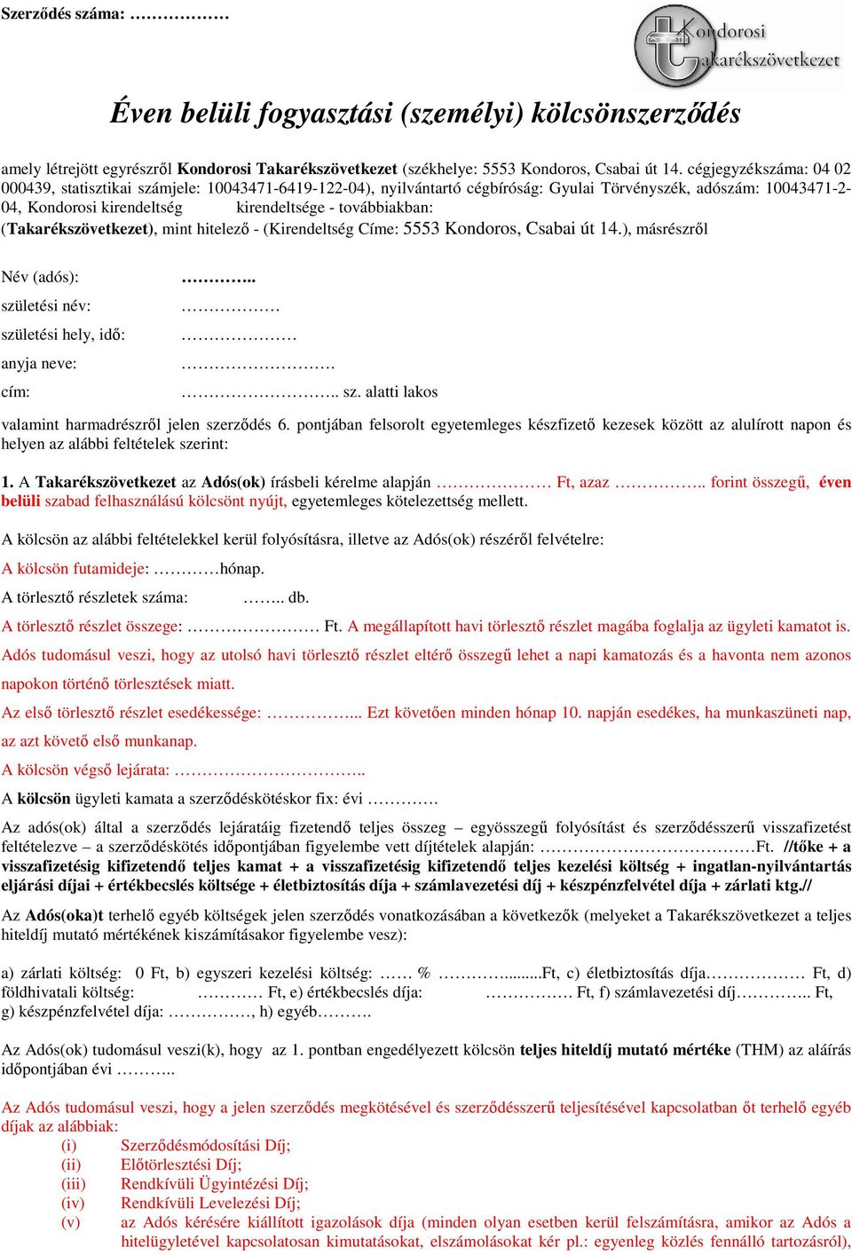 (Takarékszövetkezet), mint hitelezı - (Kirendeltség Címe: 5553 Kondoros, Csabai út 14.), másrészrıl Név (adós): születési név: születési hely, idı: anyja neve: cím:..... sz. alatti lakos valamint harmadrészrıl jelen szerzıdés 6.