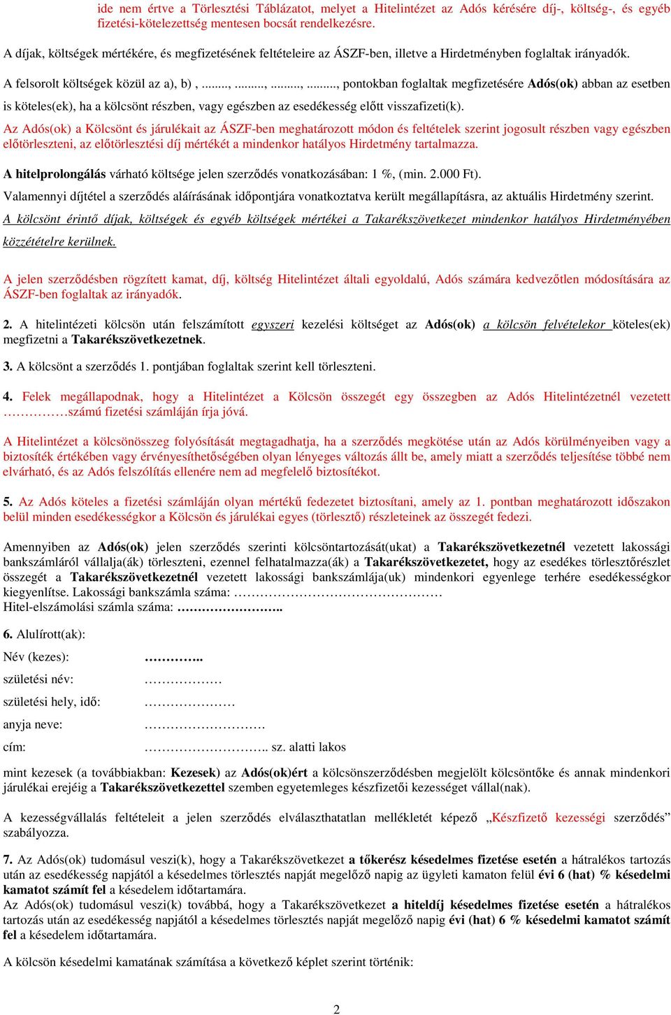 Az Adós(ok) a Kölcsönt és járulékait az ÁSZF-ben meghatározott módon és feltételek szerint jogosult részben vagy egészben elıtörleszteni, az elıtörlesztési díj mértékét a mindenkor hatályos