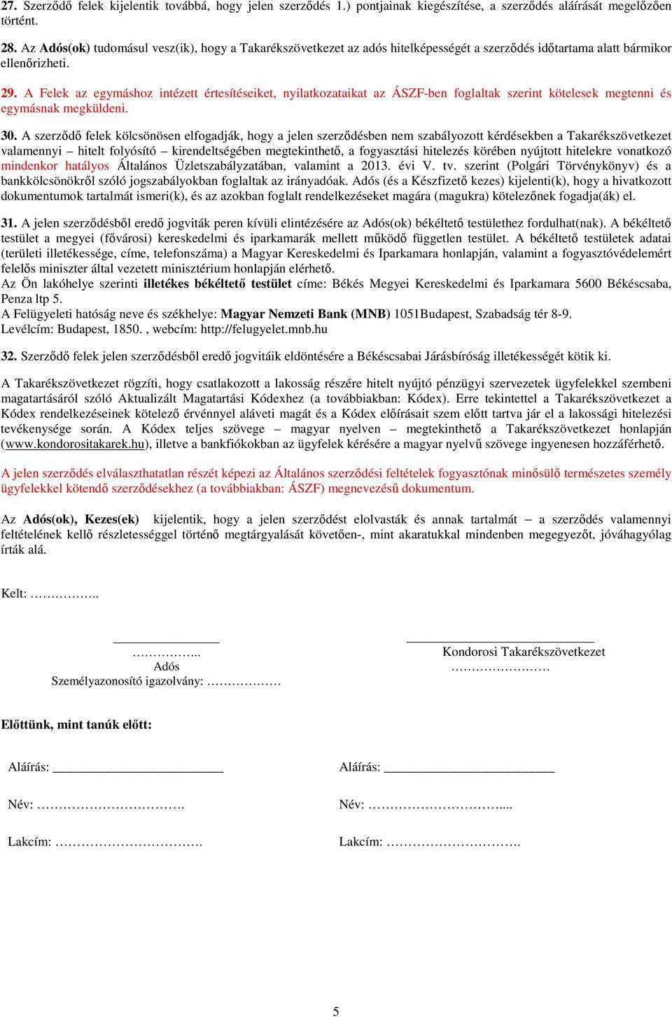 A Felek az egymáshoz intézett értesítéseiket, nyilatkozataikat az ÁSZF-ben foglaltak szerint kötelesek megtenni és egymásnak megküldeni. 30.