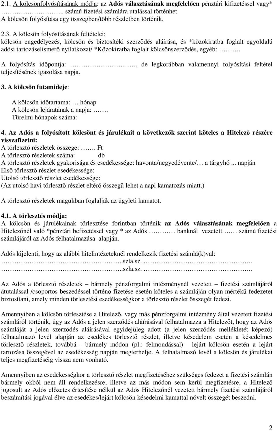 A kölcsön folyósításának feltételei: kölcsön engedélyezés, kölcsön és biztosítéki szerződés aláírása, és *közokiratba foglalt egyoldalú adósi tartozáselismerő nyilatkozat/ *Közokiratba foglalt