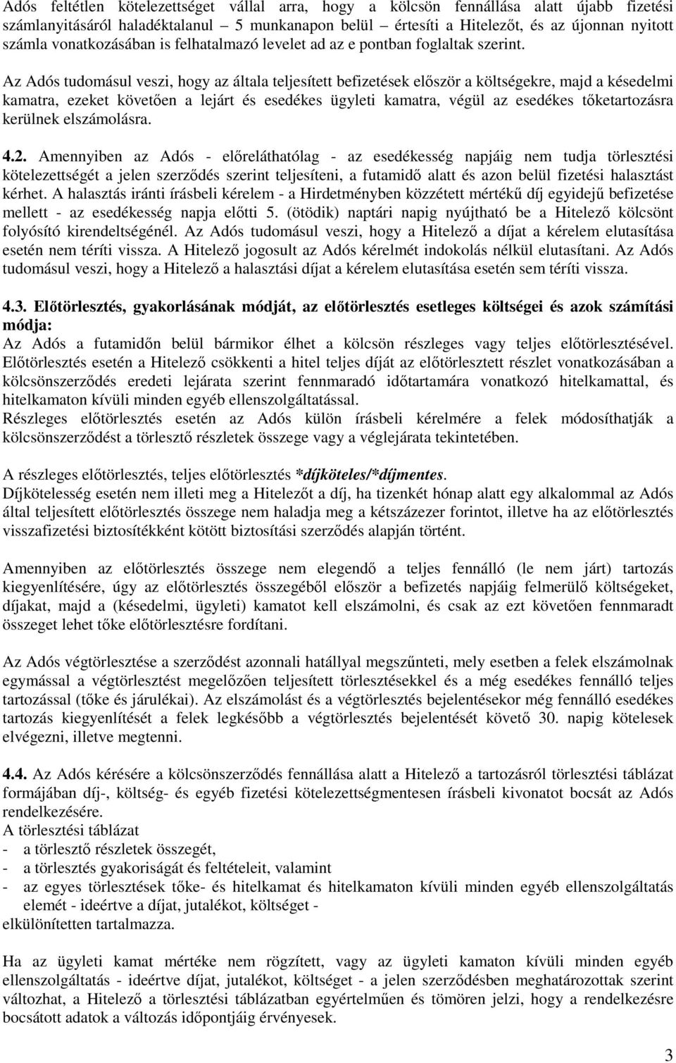 Az Adós tudomásul veszi, hogy az általa teljesített befizetések először a költségekre, majd a késedelmi kamatra, ezeket követően a lejárt és esedékes ügyleti kamatra, végül az esedékes tőketartozásra