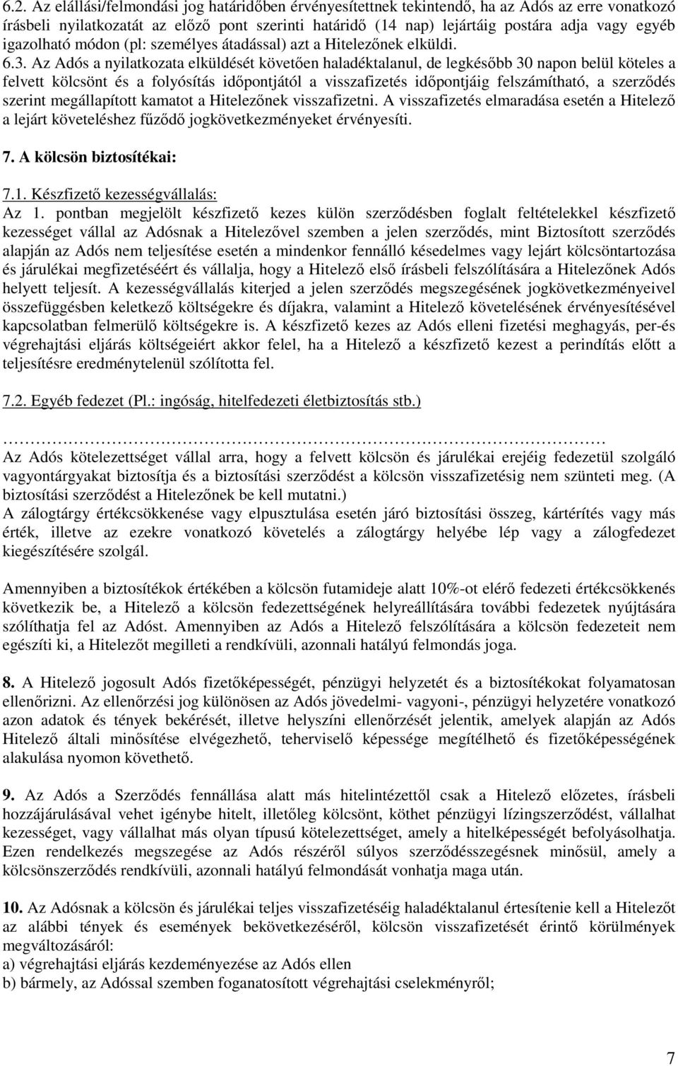 Az Adós a nyilatkozata elküldését követően haladéktalanul, de legkésőbb 30 napon belül köteles a felvett kölcsönt és a folyósítás időpontjától a visszafizetés időpontjáig felszámítható, a szerződés