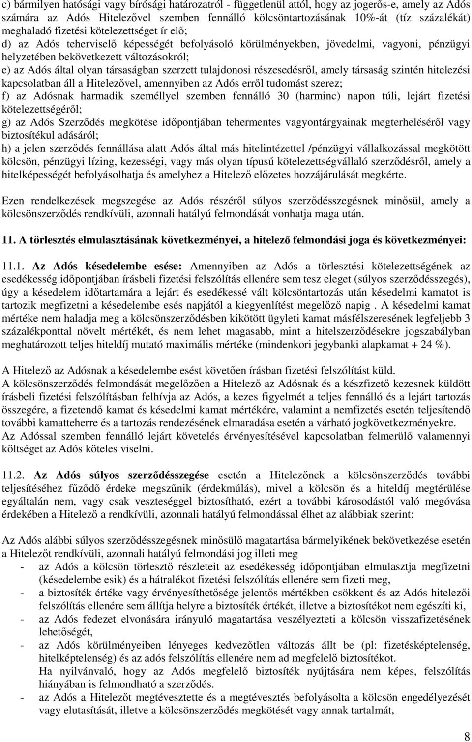 társaságban szerzett tulajdonosi részesedésről, amely társaság szintén hitelezési kapcsolatban áll a Hitelezővel, amennyiben az Adós erről tudomást szerez; f) az Adósnak harmadik személlyel szemben