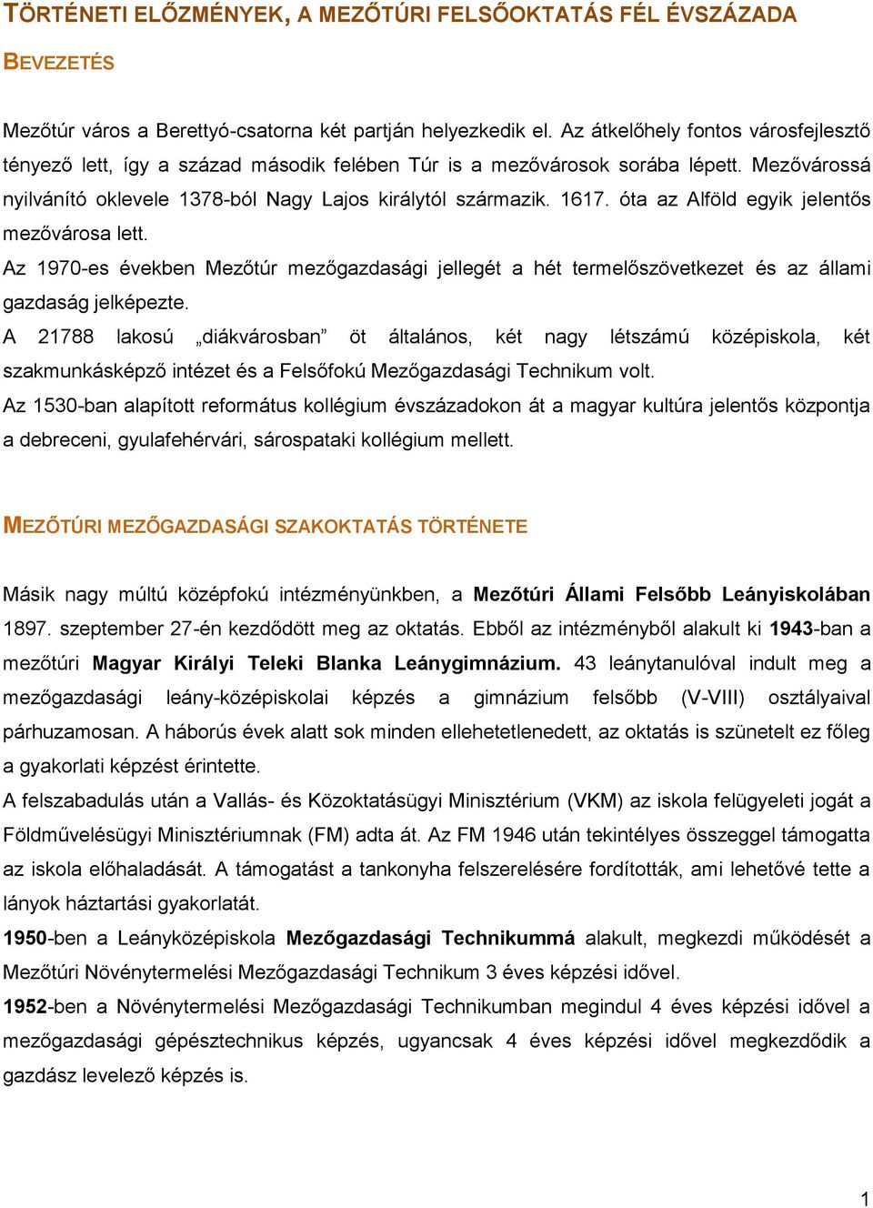 óta az Alföld egyik jelentős mezővárosa lett. Az 1970-es években Mezőtúr mezőgazdasági jellegét a hét termelőszövetkezet és az állami gazdaság jelképezte.