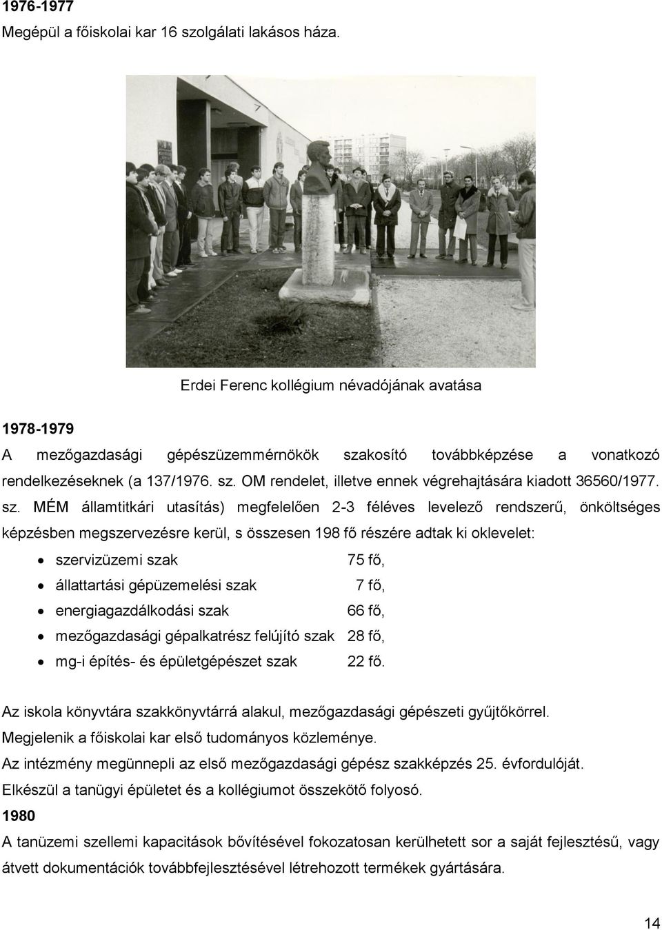 sz. MÉM államtitkári utasítás) megfelelően 2-3 féléves levelező rendszerű, önköltséges képzésben megszervezésre kerül, s összesen 198 fő részére adtak ki oklevelet: szervizüzemi szak 75 fő,