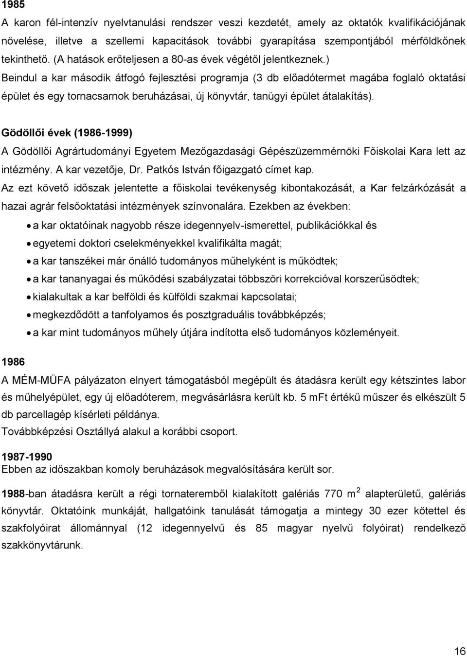 ) Beindul a kar második átfogó fejlesztési programja (3 db előadótermet magába foglaló oktatási épület és egy tornacsarnok beruházásai, új könyvtár, tanügyi épület átalakítás).