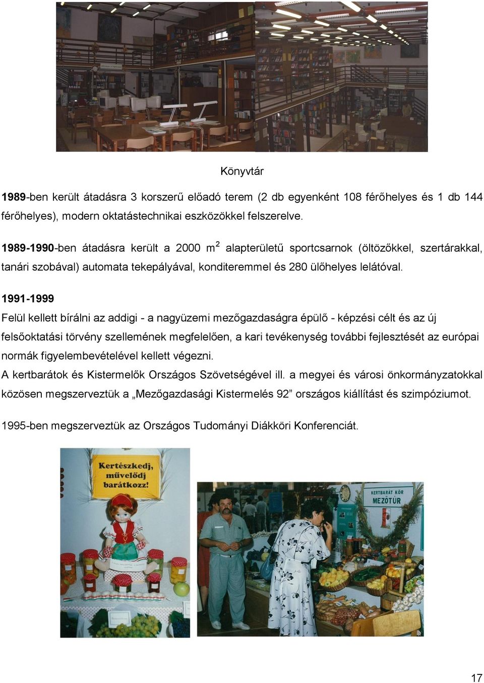 1991-1999 Felül kellett bírálni az addigi - a nagyüzemi mezőgazdaságra épülő - képzési célt és az új felsőoktatási törvény szellemének megfelelően, a kari tevékenység további fejlesztését az európai