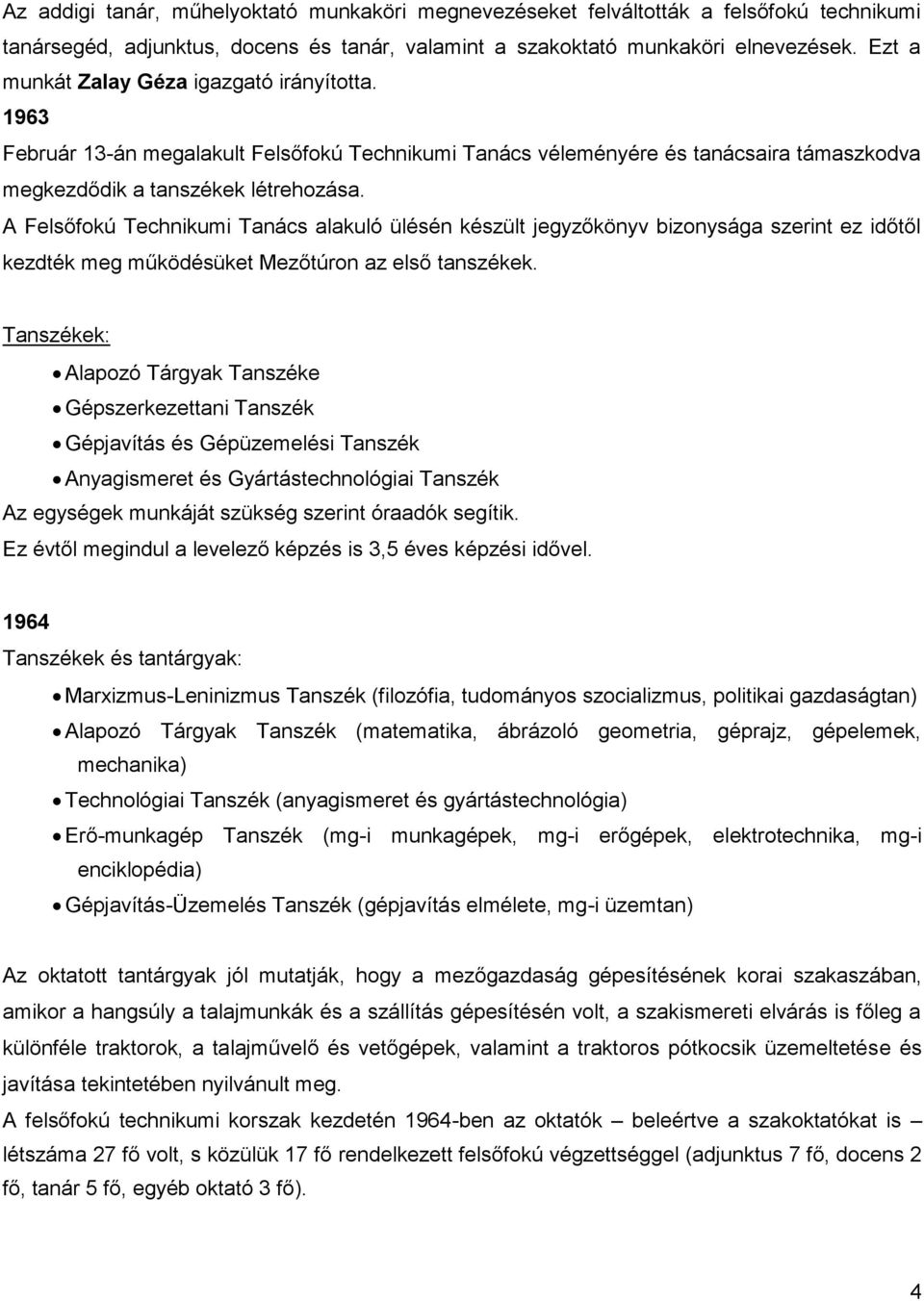 A Felsőfokú Technikumi Tanács alakuló ülésén készült jegyzőkönyv bizonysága szerint ez időtől kezdték meg működésüket Mezőtúron az első tanszékek.