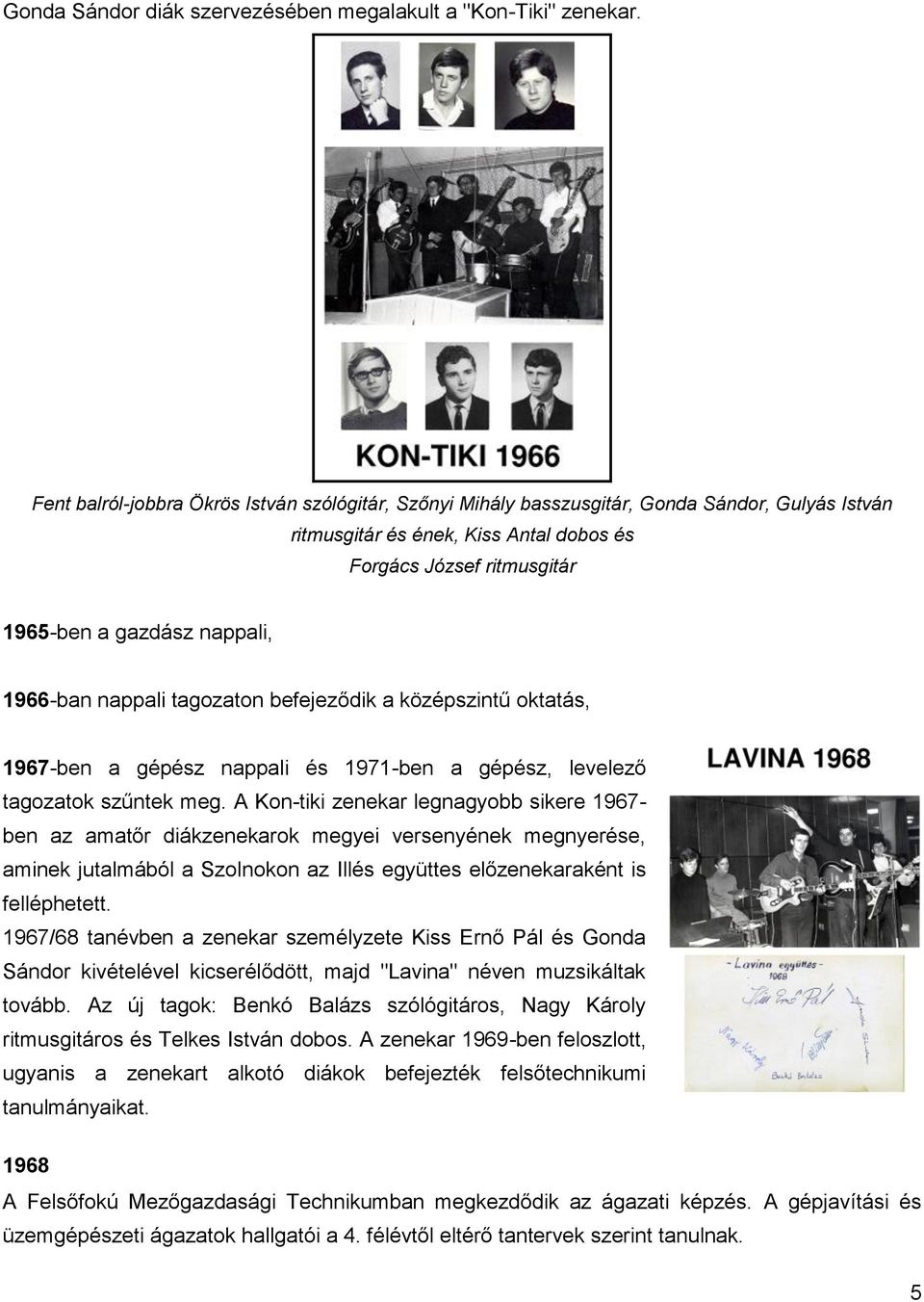 1966-ban nappali tagozaton befejeződik a középszintű oktatás, 1967-ben a gépész nappali és 1971-ben a gépész, levelező tagozatok szűntek meg.