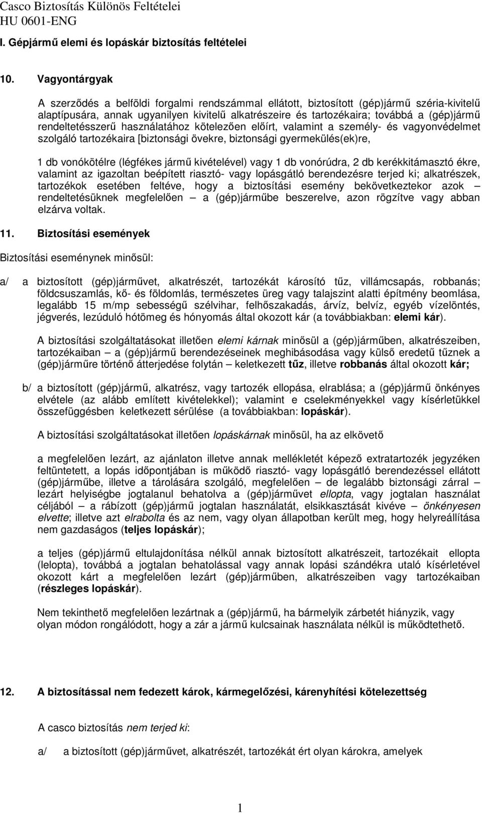 rendeltetésszerő használatához kötelezıen elıírt, valamint a személy- és vagyonvédelmet szolgáló tartozékaira [biztonsági övekre, biztonsági gyermekülés(ek)re, 1 db vonókötélre (légfékes jármő