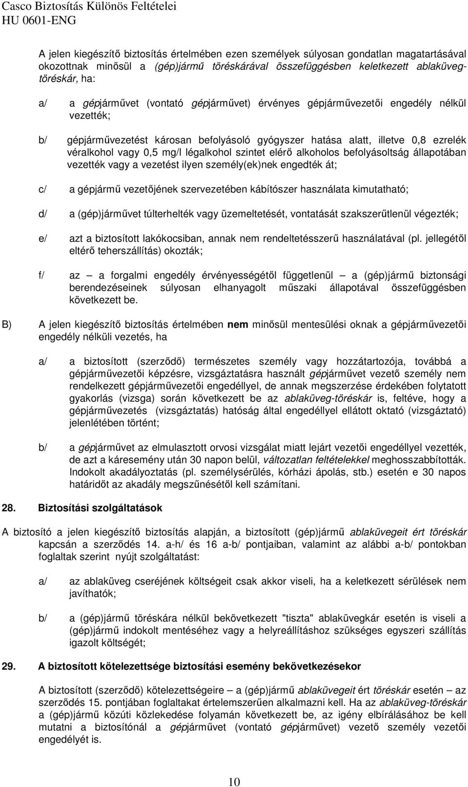 légalkohol szintet elérı alkoholos befolyásoltság állapotában vezették vagy a vezetést ilyen személy(ek)nek engedték át; c/ a gépjármő vezetıjének szervezetében kábítószer használata kimutatható; d/