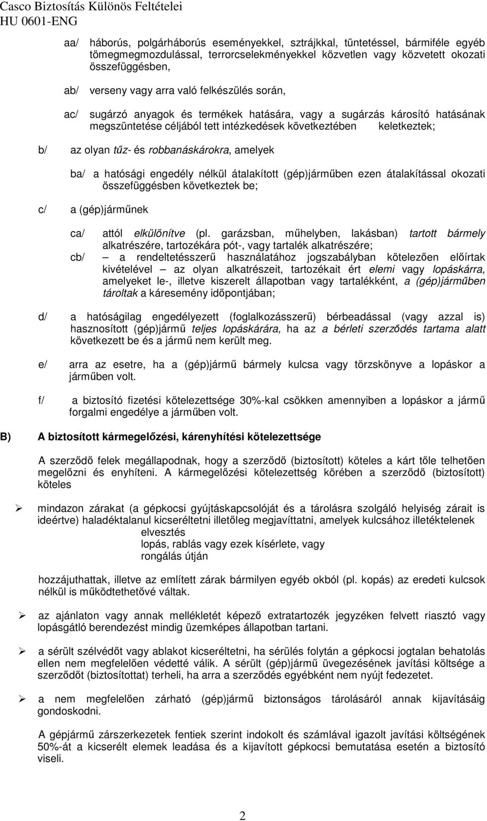 robbanáskárokra, amelyek ba/ a hatósági engedély nélkül átalakított (gép)jármőben ezen átalakítással okozati összefüggésben következtek be; c/ a (gép)jármőnek ca/ attól elkülönítve (pl.