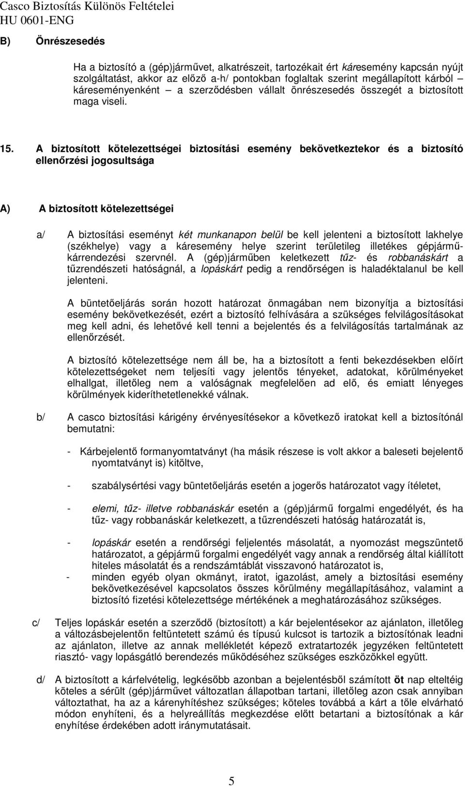 A biztosított kötelezettségei biztosítási esemény bekövetkeztekor és a biztosító ellenırzési jogosultsága A) A biztosított kötelezettségei a/ A biztosítási eseményt két munkanapon belül be kell