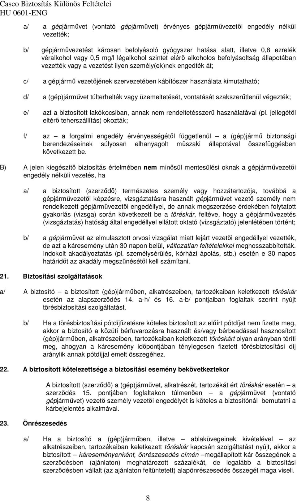 a (gép)jármővet túlterhelték vagy üzemeltetését, vontatását szakszerőtlenül végezték; e/ azt a biztosított lakókocsiban, annak nem rendeltetésszerő használatával (pl.