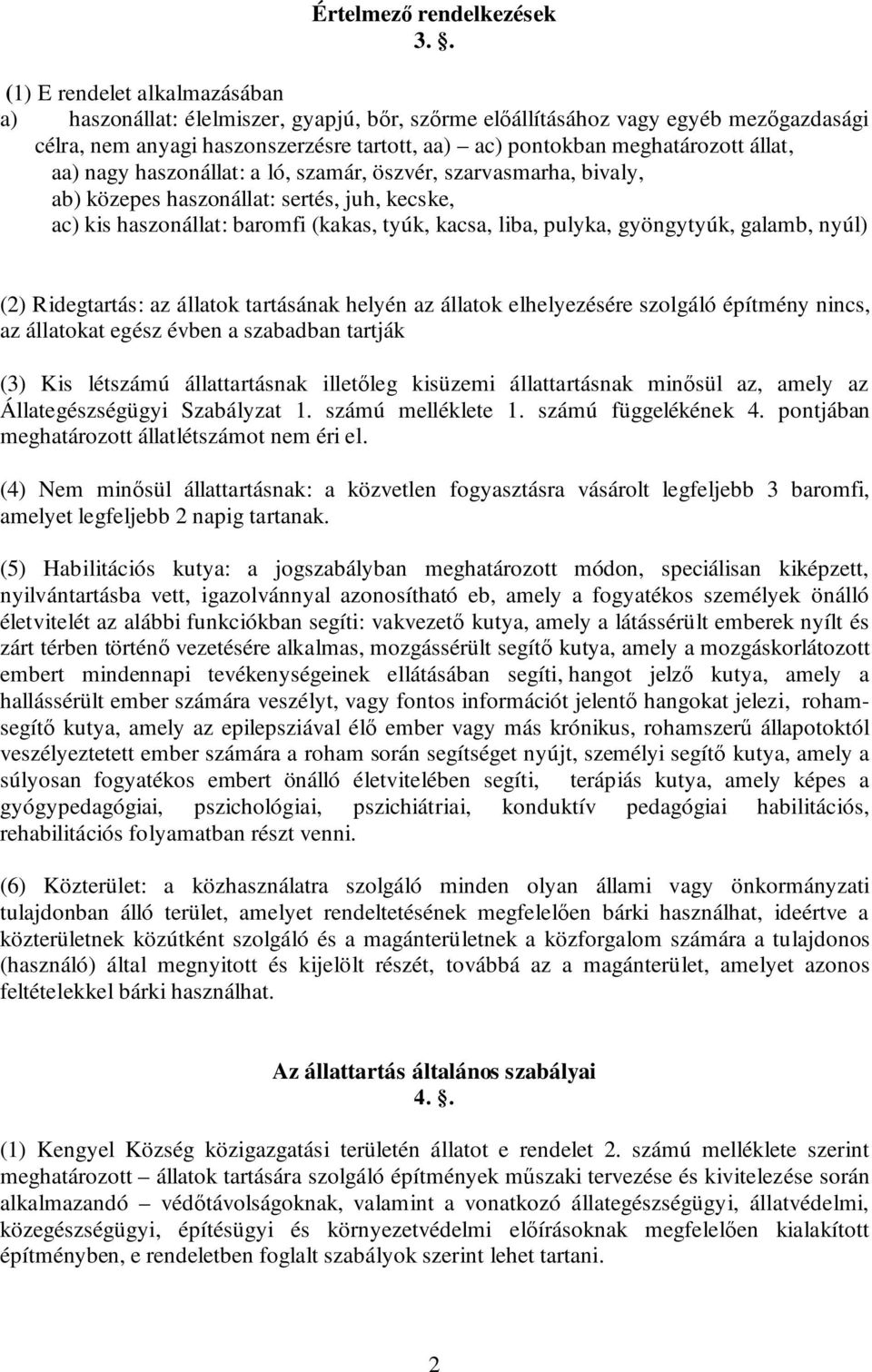 állat, aa) nagy haszonállat: a ló, szamár, öszvér, szarvasmarha, bivaly, ab) közepes haszonállat: sertés, juh, kecske, ac) kis haszonállat: baromfi (kakas, tyúk, kacsa, liba, pulyka, gyöngytyúk,