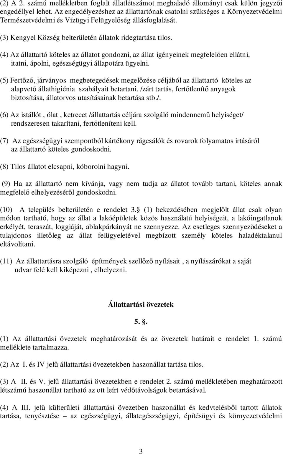 (4) Az állattartó köteles az állatot gondozni, az állat igényeinek megfelelően ellátni, itatni, ápolni, egészségügyi állapotára ügyelni.