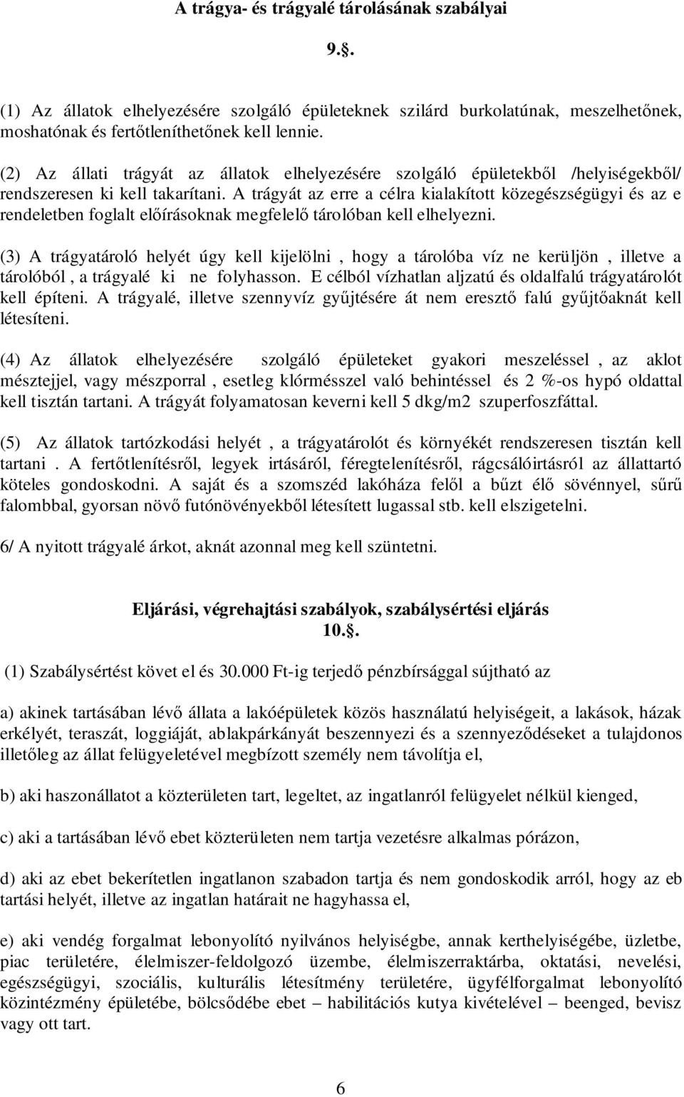 A trágyát az erre a célra kialakított közegészségügyi és az e rendeletben foglalt előírásoknak megfelelő tárolóban kell elhelyezni.